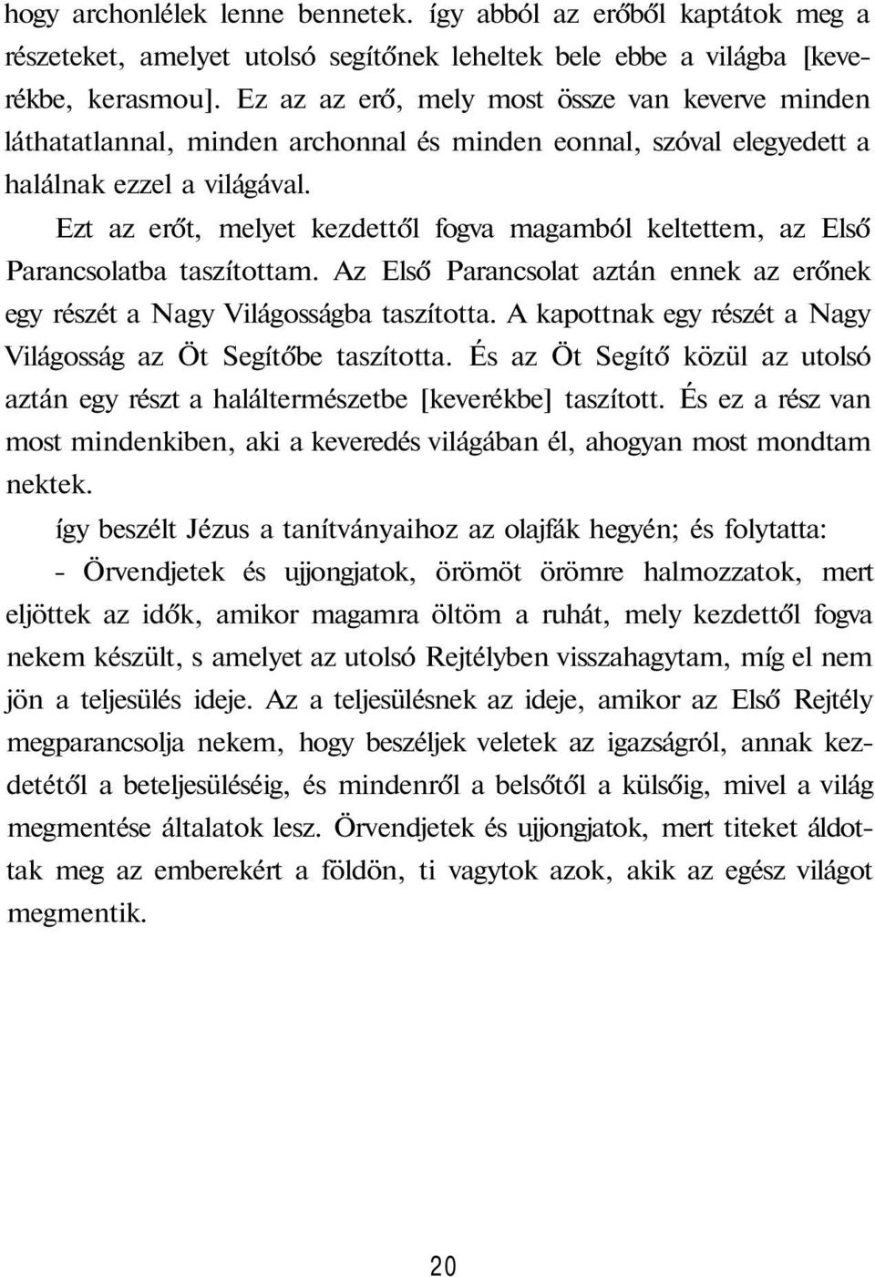 Ezt az erőt, melyet kezdettől fogva magamból keltettem, az Első Parancsolatba taszítottam. Az Első Parancsolat aztán ennek az erőnek egy részét a Nagy Világosságba taszította.