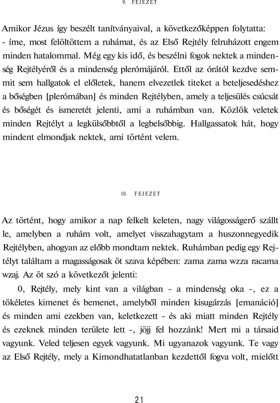 Ettől az órától kezdve semmit sem hallgatok el előletek, hanem elvezetlek titeket a beteljesedéshez a bőségben [plerómában] és minden Rejtélyben, amely a teljesülés csúcsát és bőségét és ismeretét