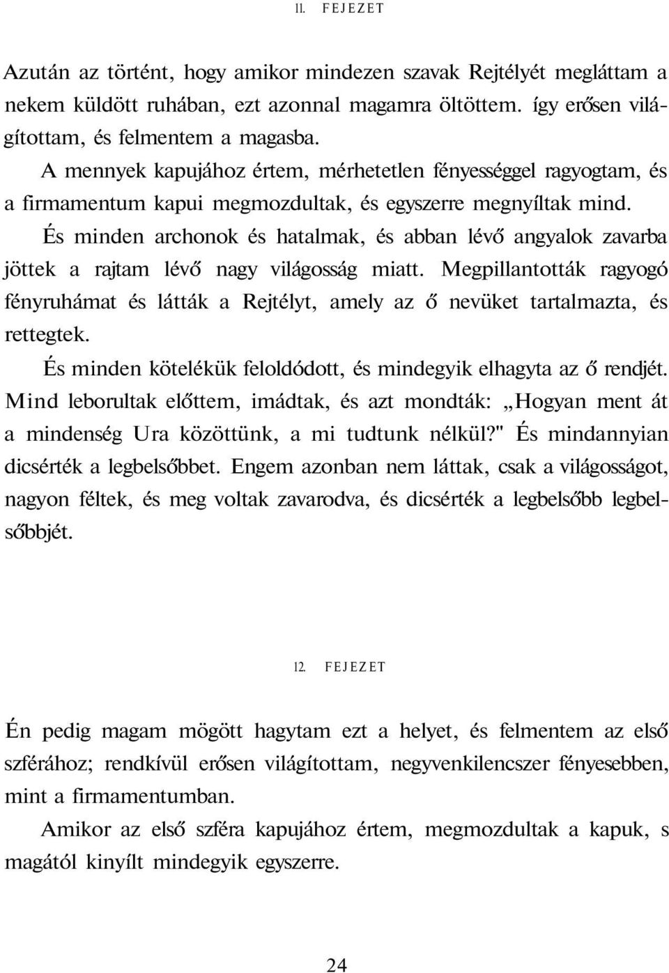 És minden archonok és hatalmak, és abban lévő angyalok zavarba jöttek a rajtam lévő nagy világosság miatt.