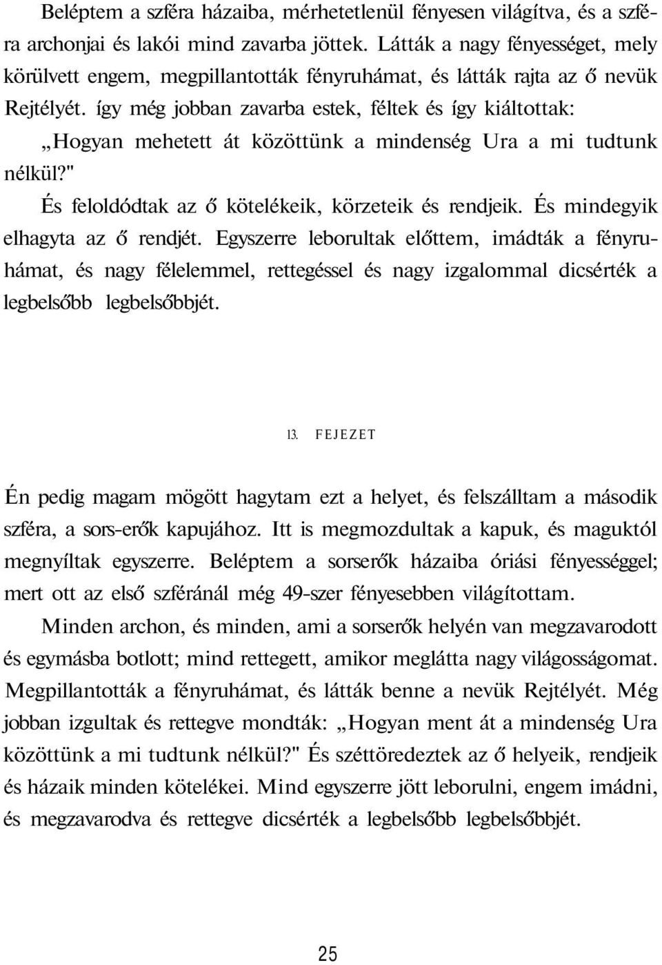 így még jobban zavarba estek, féltek és így kiáltottak: Hogyan mehetett át közöttünk a mindenség Ura a mi tudtunk nélkül?" És feloldódtak az ő kötelékeik, körzeteik és rendjeik.