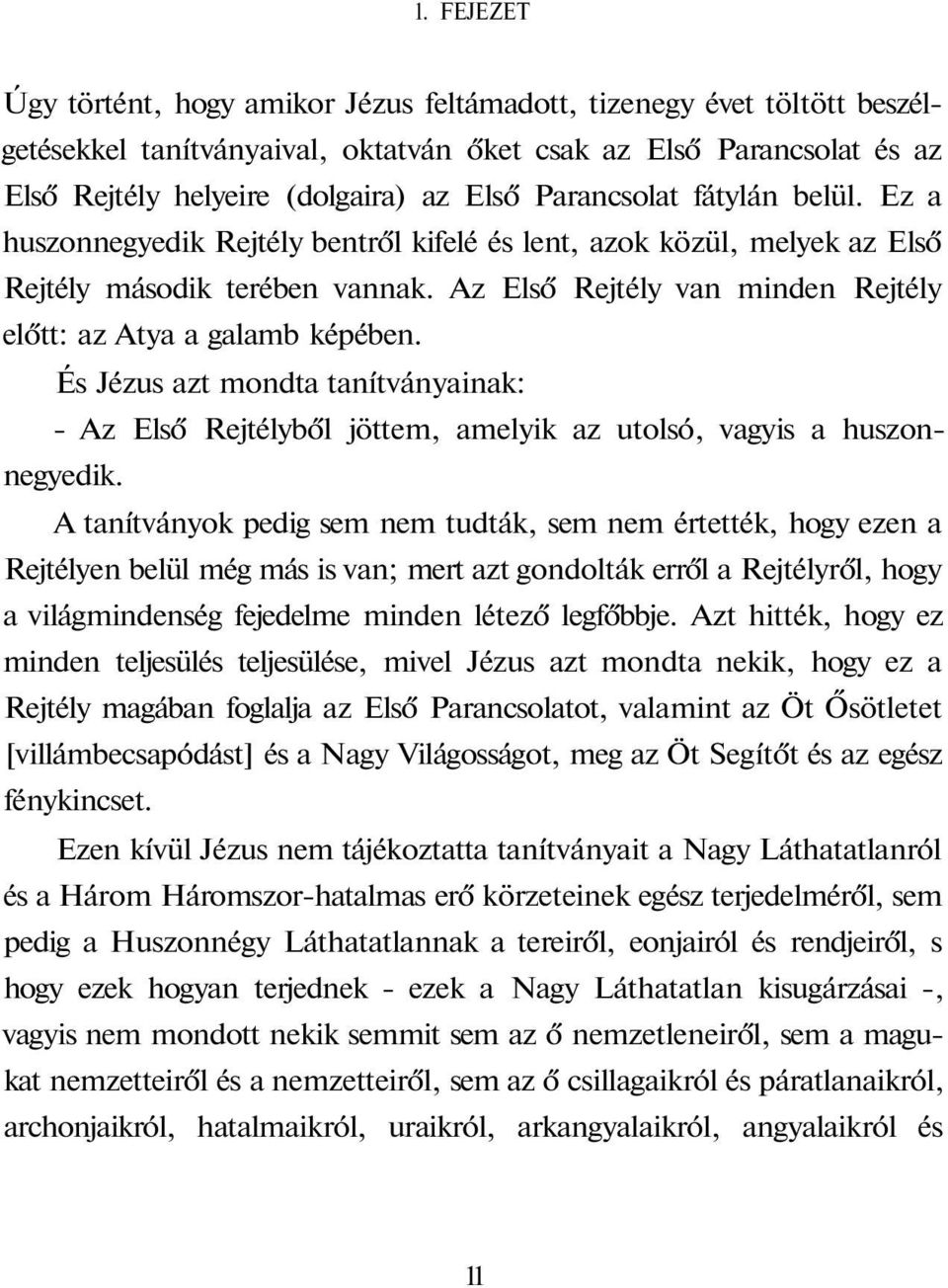 Az Első Rejtély van minden Rejtély előtt: az Atya a galamb képében. És Jézus azt mondta tanítványainak: - Az Első Rejtélyből jöttem, amelyik az utolsó, vagyis a huszonnegyedik.