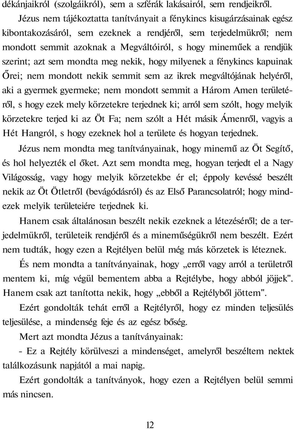 rendjük szerint; azt sem mondta meg nekik, hogy milyenek a fénykincs kapuinak Őrei; nem mondott nekik semmit sem az ikrek megváltójának helyéről, aki a gyermek gyermeke; nem mondott semmit a Három