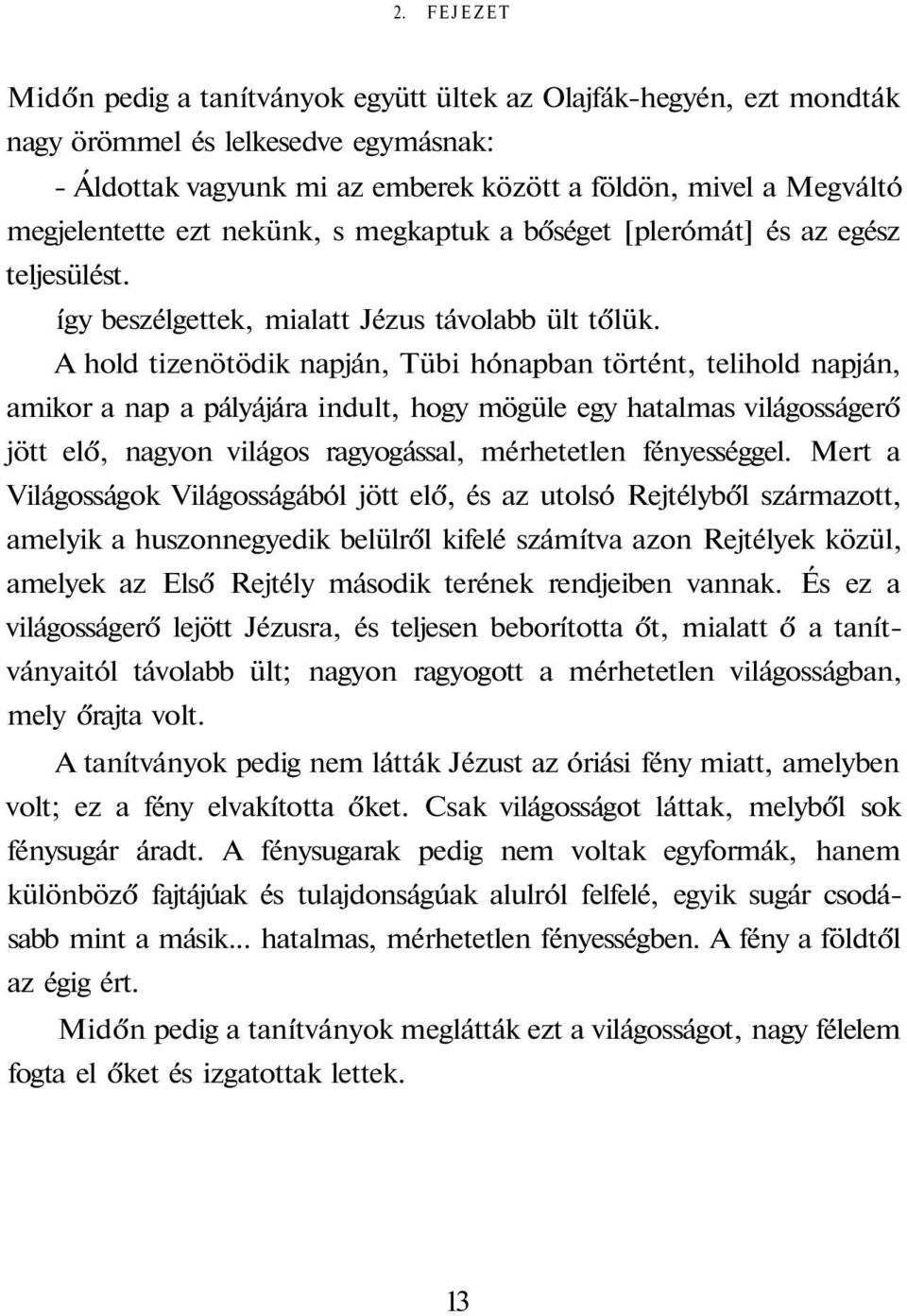 A hold tizenötödik napján, Tübi hónapban történt, telihold napján, amikor a nap a pályájára indult, hogy mögüle egy hatalmas világosságerő jött elő, nagyon világos ragyogással, mérhetetlen