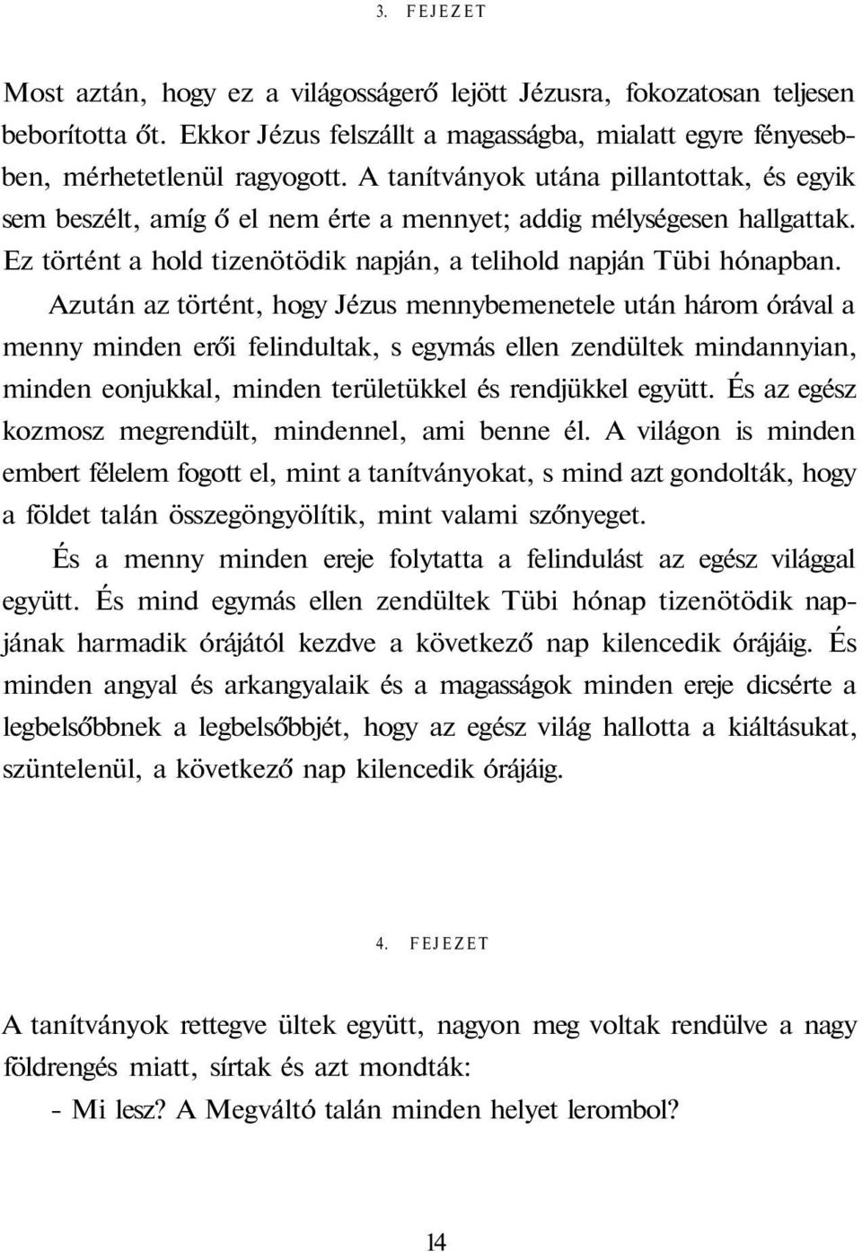 Azután az történt, hogy Jézus mennybemenetele után három órával a menny minden erői felindultak, s egymás ellen zendültek mindannyian, minden eonjukkal, minden területükkel és rendjükkel együtt.