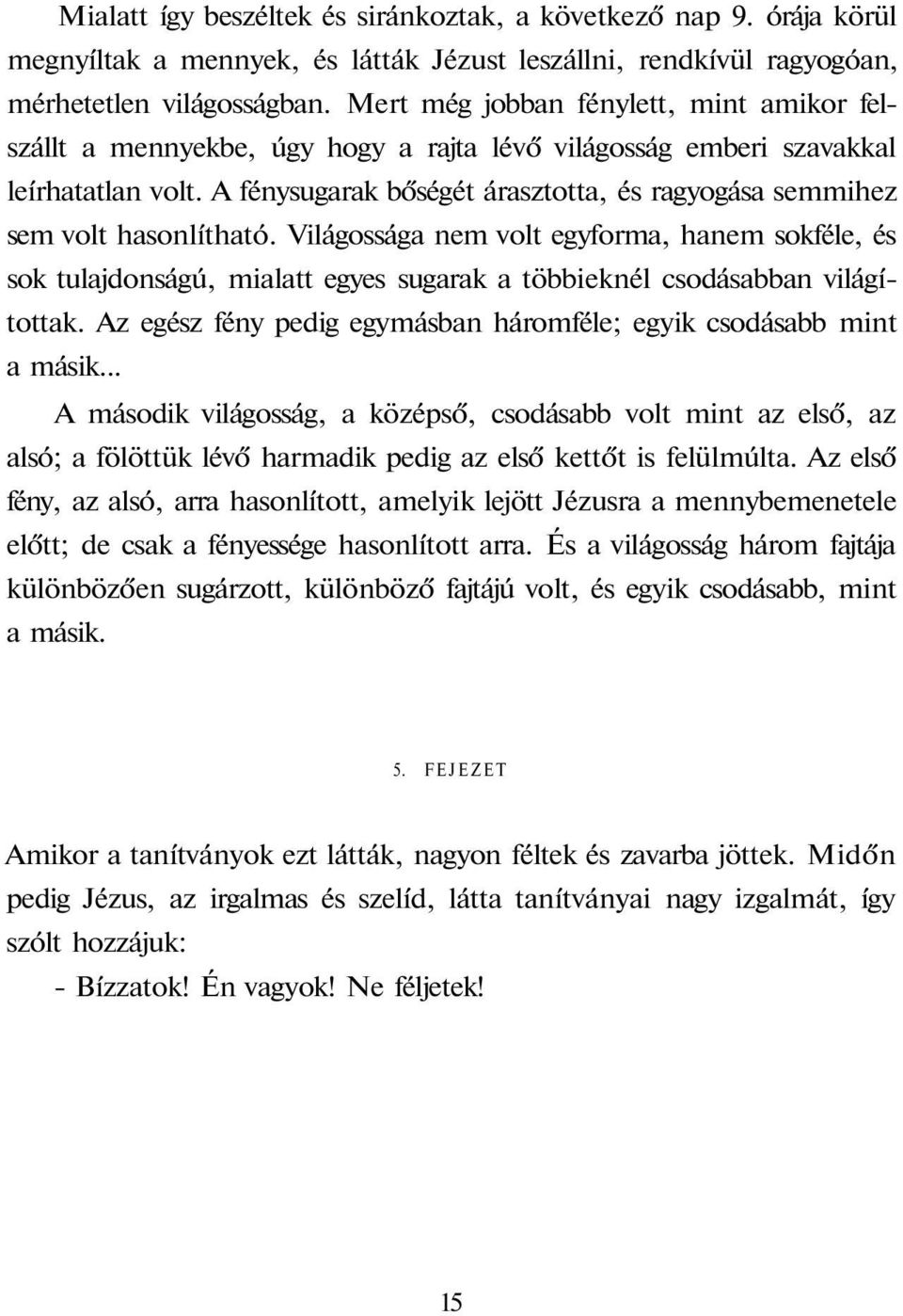 A fénysugarak bőségét árasztotta, és ragyogása semmihez sem volt hasonlítható.