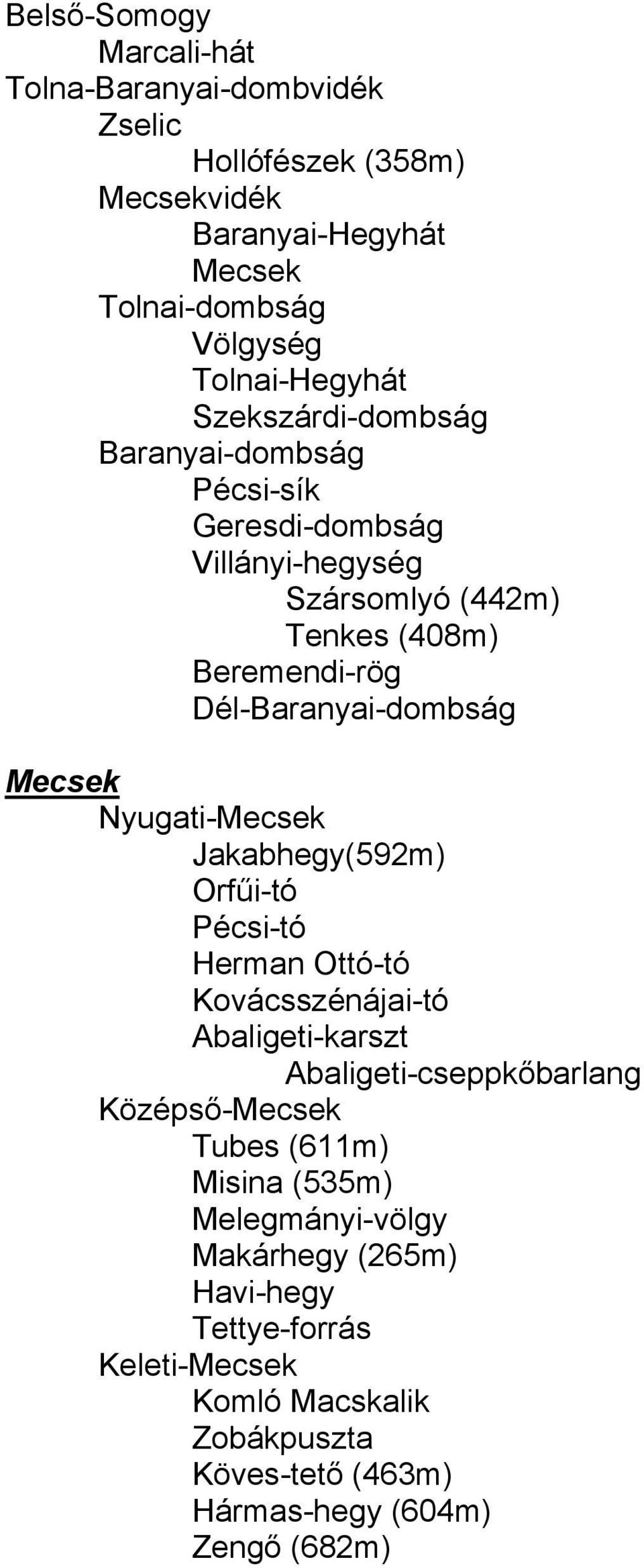 Nyugati-Mecsek Jakabhegy(592m) Orfűi-tó Pécsi-tó Herman Ottó-tó Kovácsszénájai-tó Abaligeti-karszt Abaligeti-cseppkőbarlang Középső-Mecsek Tubes (611m)