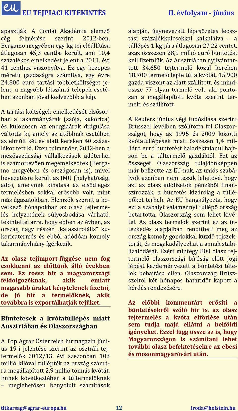 Ez egy közepes méretű gazdaságra számítva, egy évre 24.800 euró tartási többletköltséget jelent, a nagyobb létszámú telepek esetében azonban jóval kedvezőbb a kép.