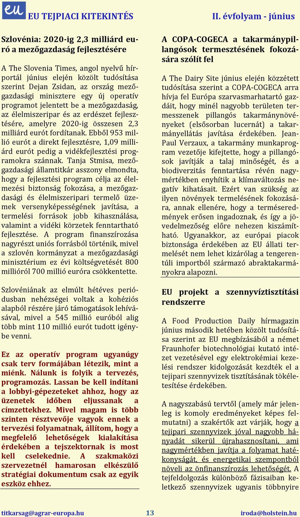 Ebből 953 millió eurót a direkt fejlesztésre, 1,09 milliárd eurót pedig a vidékfejlesztési programokra szánnak.