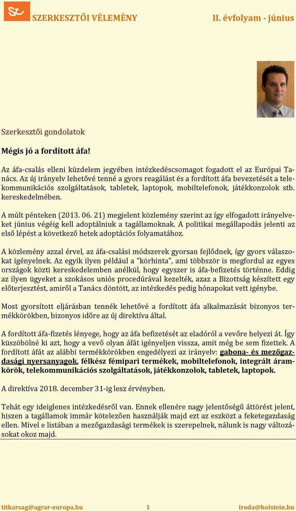 A múlt pénteken (2013. 06. 21) megjelent közlemény szerint az így elfogadott irányelveket június végéig kell adoptálniuk a tagállamoknak.