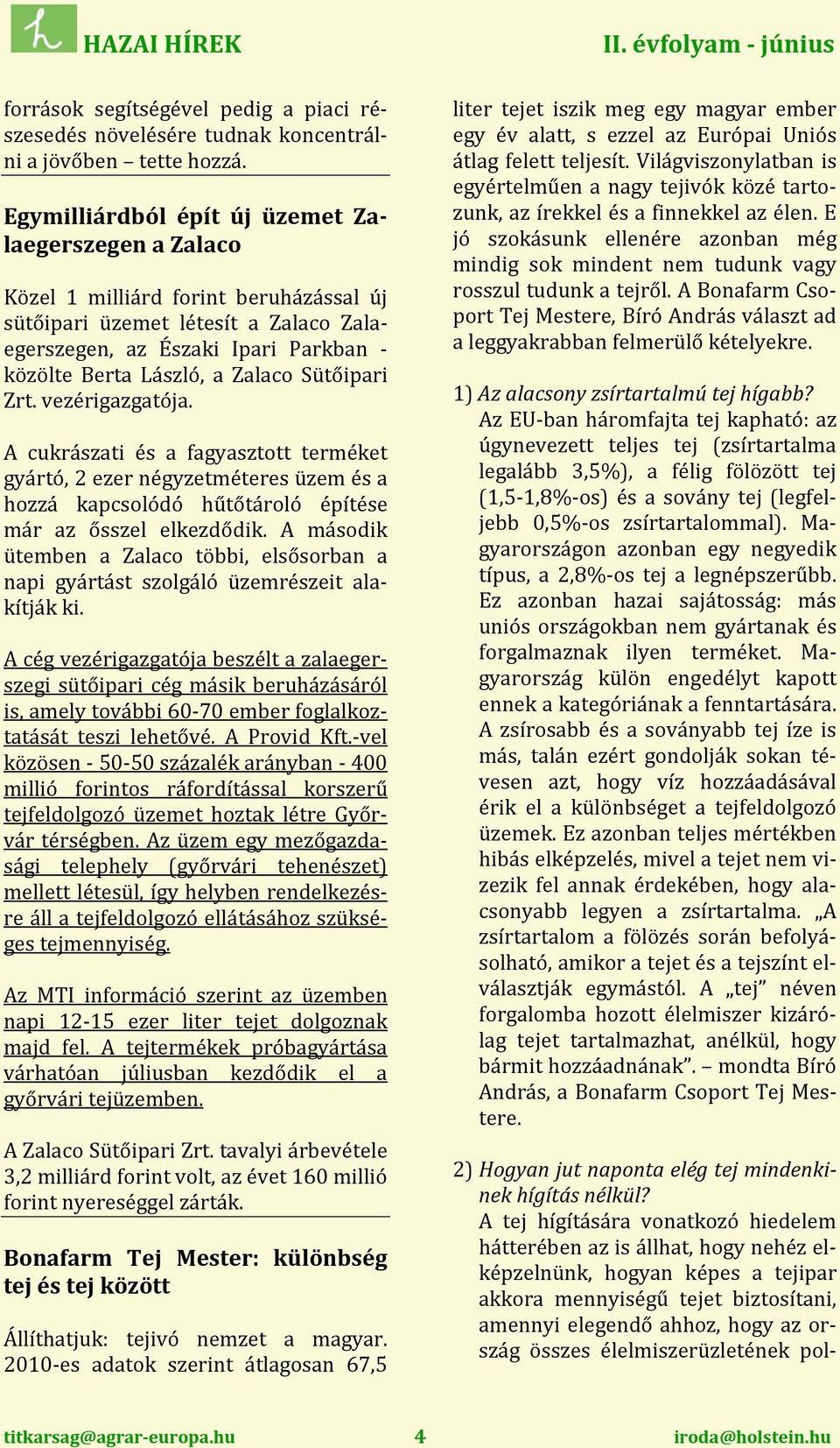 Zalaco Sütőipari Zrt. vezérigazgatója. A cukrászati és a fagyasztott terméket gyártó, 2 ezer négyzetméteres üzem és a hozzá kapcsolódó hűtőtároló építése r az ősszel elkezdődik.