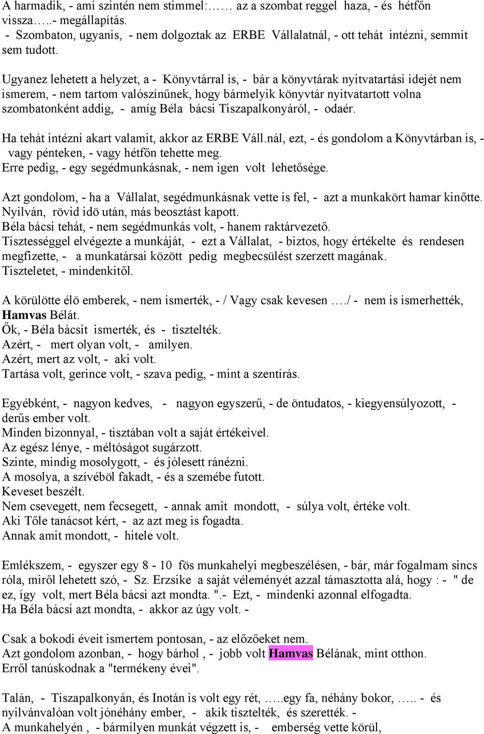 Béla bácsi Tiszapalkonyáról, - odaér. Ha tehát intézni akart valamit, akkor az ERBE Váll.nál, ezt, - és gondolom a Könyvtárban is, - vagy pénteken, - vagy hétfőn tehette meg.