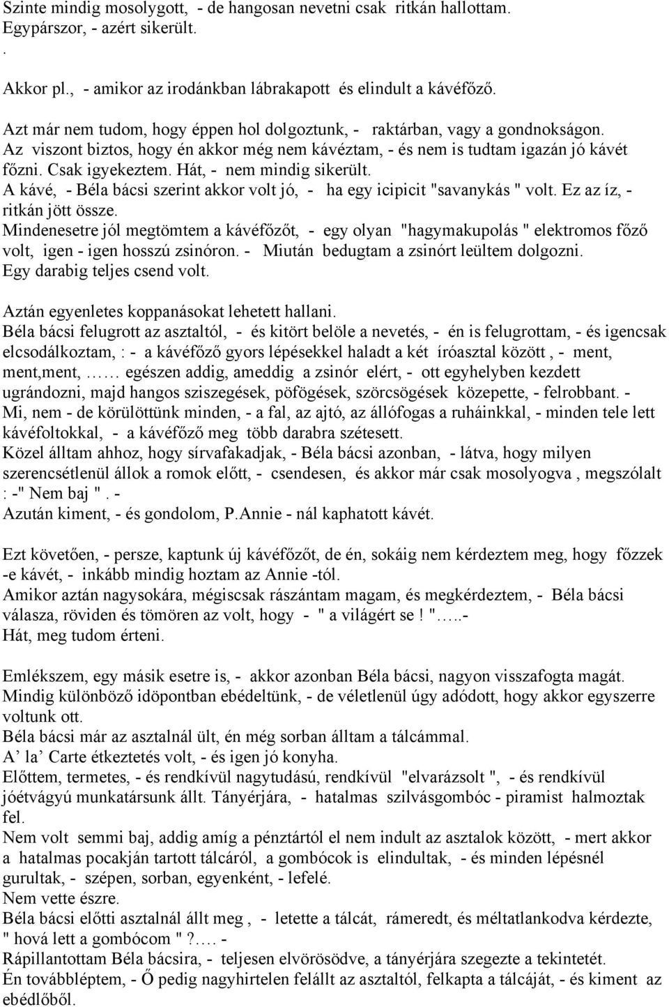 Hát, - nem mindig sikerült. A kávé, - Béla bácsi szerint akkor volt jó, - ha egy icipicit "savanykás " volt. Ez az íz, - ritkán jött össze.