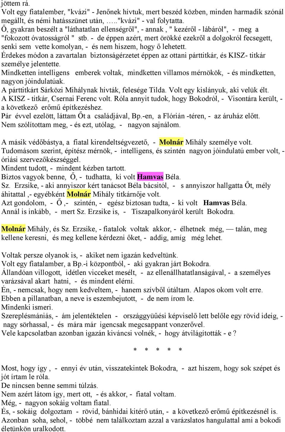 - de éppen azért, mert örökké ezekről a dolgokról fecsegett, senki sem vette komolyan, - és nem hiszem, hogy ő lehetett.