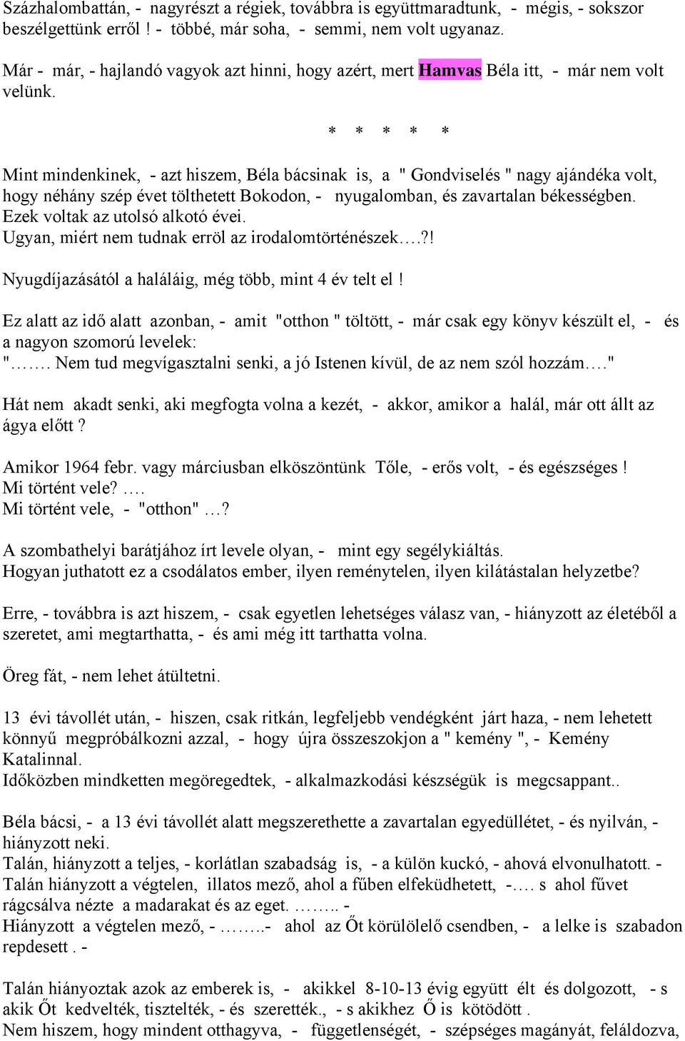 Mint mindenkinek, - azt hiszem, Béla bácsinak is, a " Gondviselés " nagy ajándéka volt, hogy néhány szép évet tölthetett Bokodon, - nyugalomban, és zavartalan békességben.