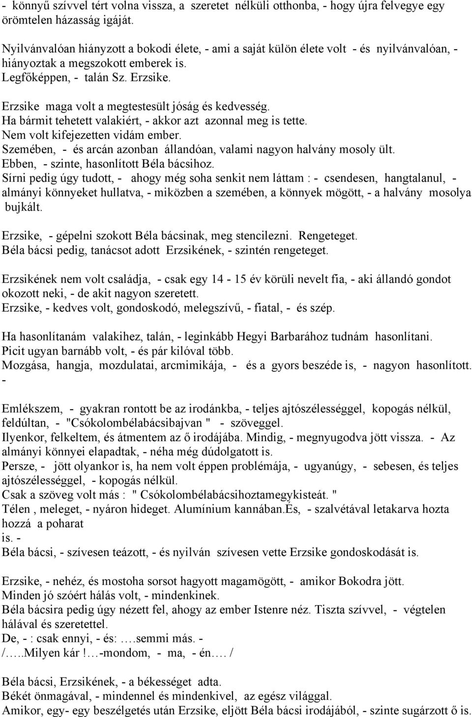 Erzsike maga volt a megtestesült jóság és kedvesség. Ha bármit tehetett valakiért, - akkor azt azonnal meg is tette. Nem volt kifejezetten vidám ember.