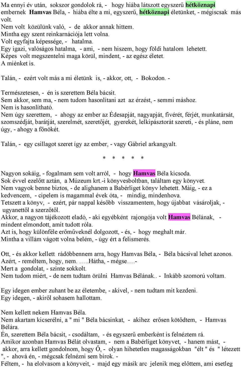 Egy igazi, valóságos hatalma, - ami, - nem hiszem, hogy földi hatalom lehetett. Képes volt megszentelni maga körül, mindent, - az egész életet. A miénket is.