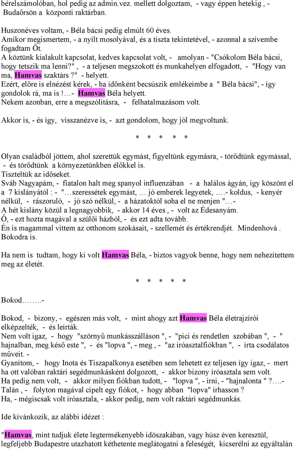 A köztünk kialakult kapcsolat, kedves kapcsolat volt, - amolyan - "Csókolom Béla bácsi, hogy tetszik ma lenni?", - a teljesen megszokott és munkahelyen elfogadott, - "Hogy van ma, Hamvas szaktárs?