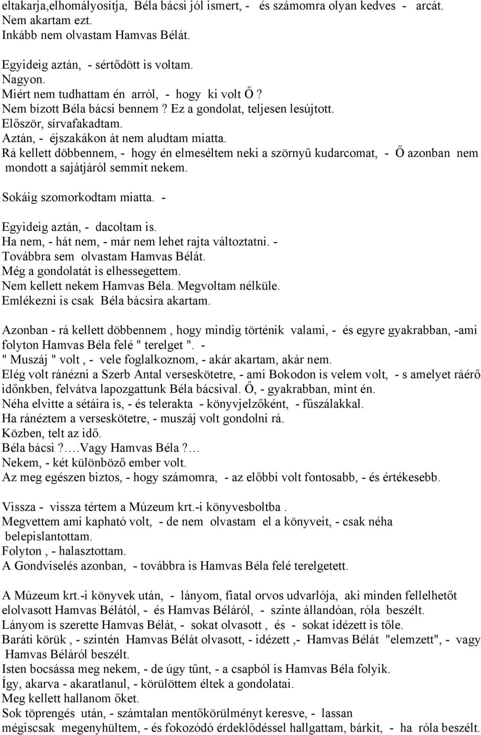 Rá kellett döbbennem, - hogy én elmeséltem neki a szörnyű kudarcomat, - Ő azonban nem mondott a sajátjáról semmit nekem. Sokáig szomorkodtam miatta. - Egyideig aztán, - dacoltam is.