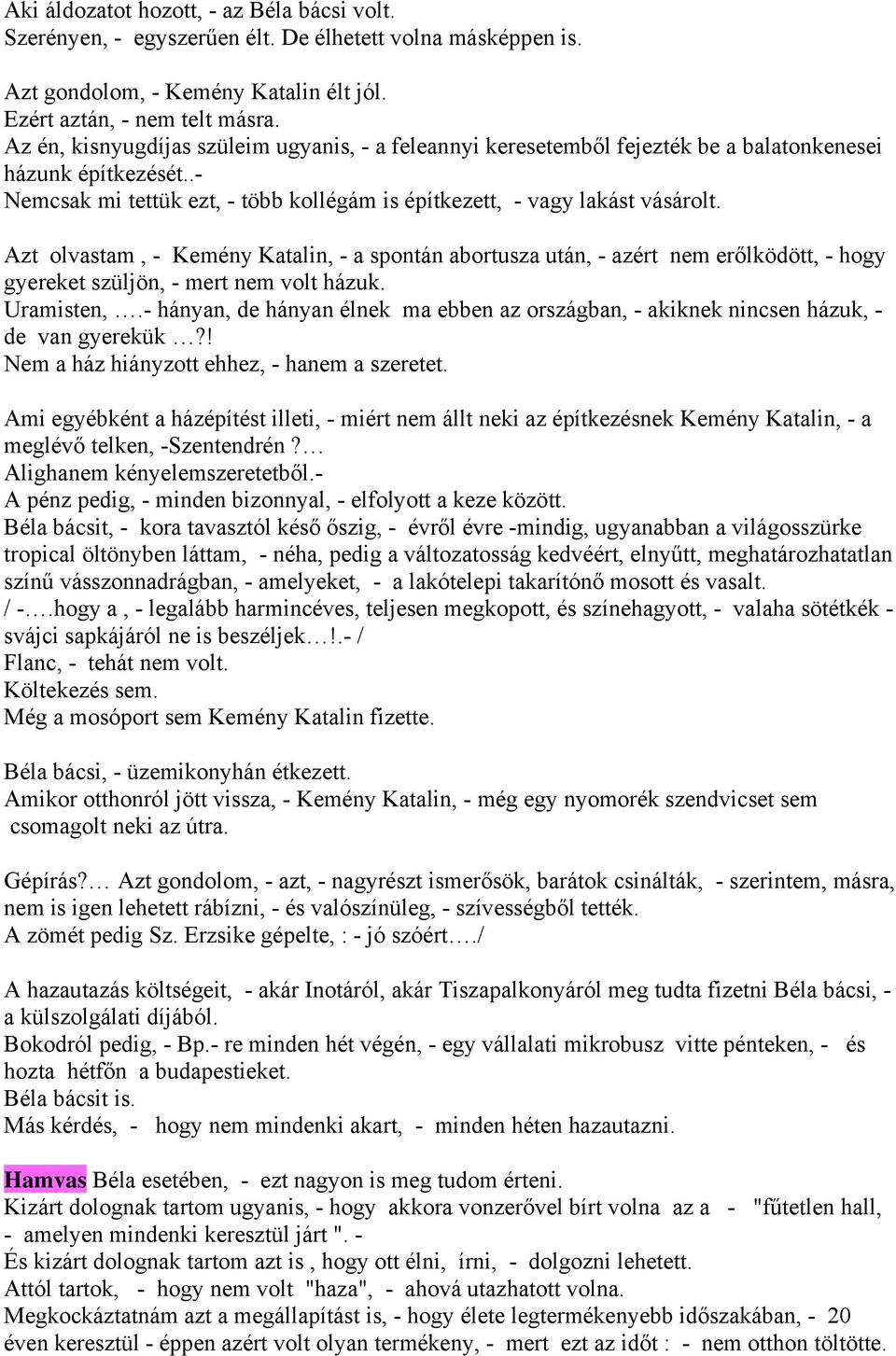 Azt olvastam, - Kemény Katalin, - a spontán abortusza után, - azért nem erőlködött, - hogy gyereket szüljön, - mert nem volt házuk. Uramisten,.