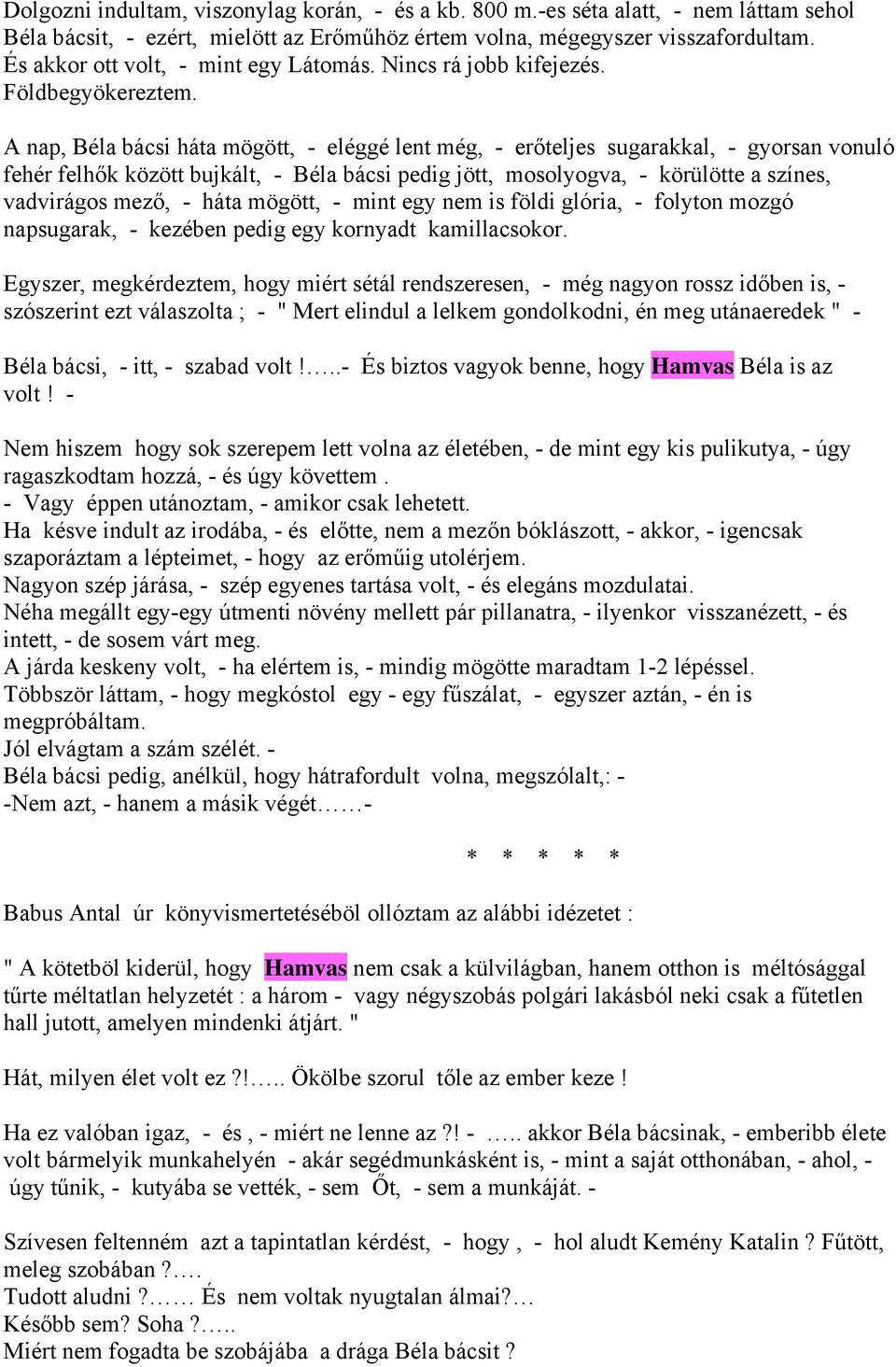 A nap, Béla bácsi háta mögött, - eléggé lent még, - erőteljes sugarakkal, - gyorsan vonuló fehér felhők között bujkált, - Béla bácsi pedig jött, mosolyogva, - körülötte a színes, vadvirágos mező, -