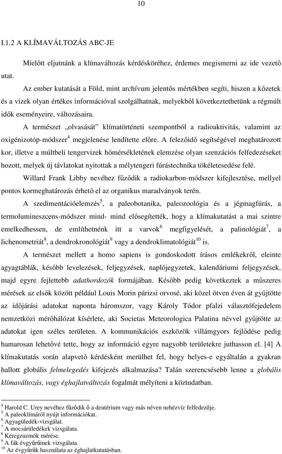 változásaira. A természet olvasását klímatörténeti szempontból a radioaktivitás, valamint az oxigénizotóp-módszer 4 megjelenése lendítette előre.