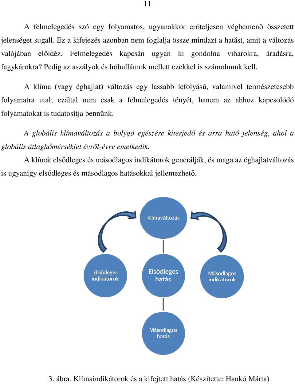 A klíma (vagy éghajlat) változás egy lassabb lefolyású, valamivel természetesebb folyamatra utal; ezáltal nem csak a felmelegedés tényét, hanem az ahhoz kapcsolódó folyamatokat is tudatosítja bennünk.