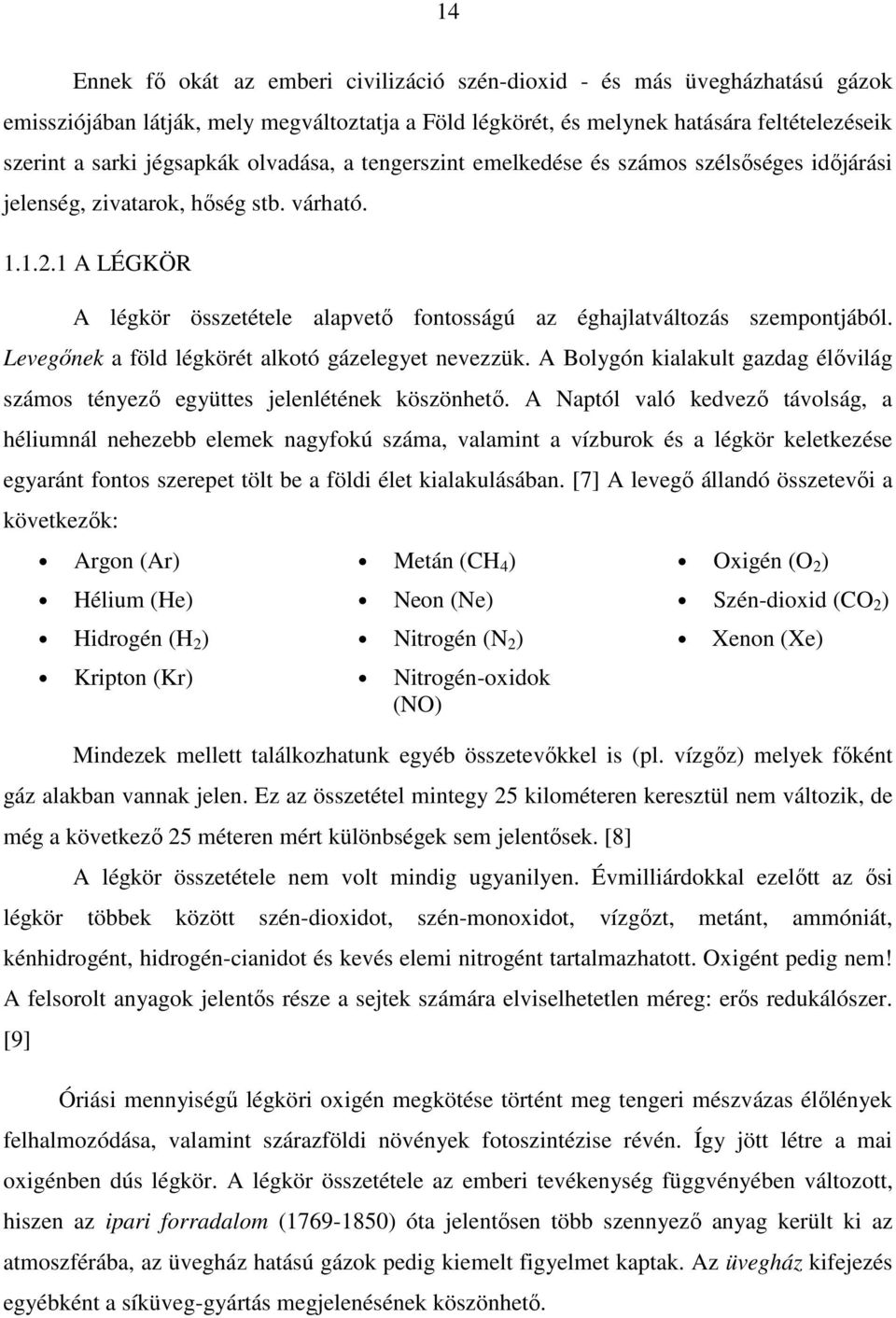 1 A LÉGKÖR A légkör összetétele alapvető fontosságú az éghajlatváltozás szempontjából. Levegőnek a föld légkörét alkotó gázelegyet nevezzük.