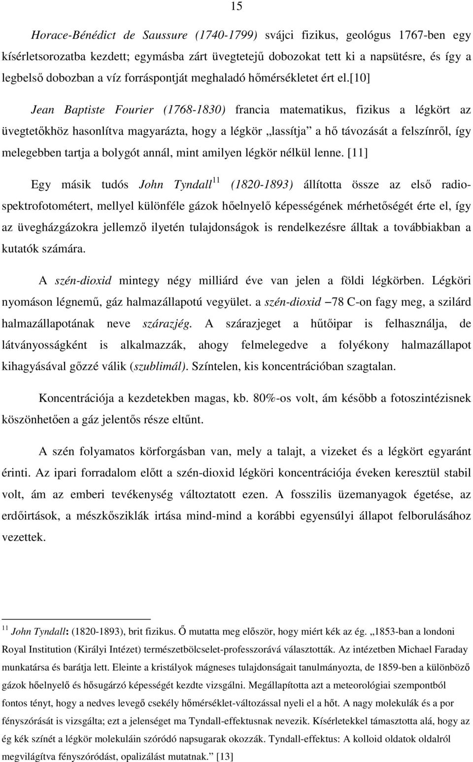 [10] Jean Baptiste Fourier (1768-1830) francia matematikus, fizikus a légkört az üvegtetőkhöz hasonlítva magyarázta, hogy a légkör lassítja a hő távozását a felszínről, így melegebben tartja a