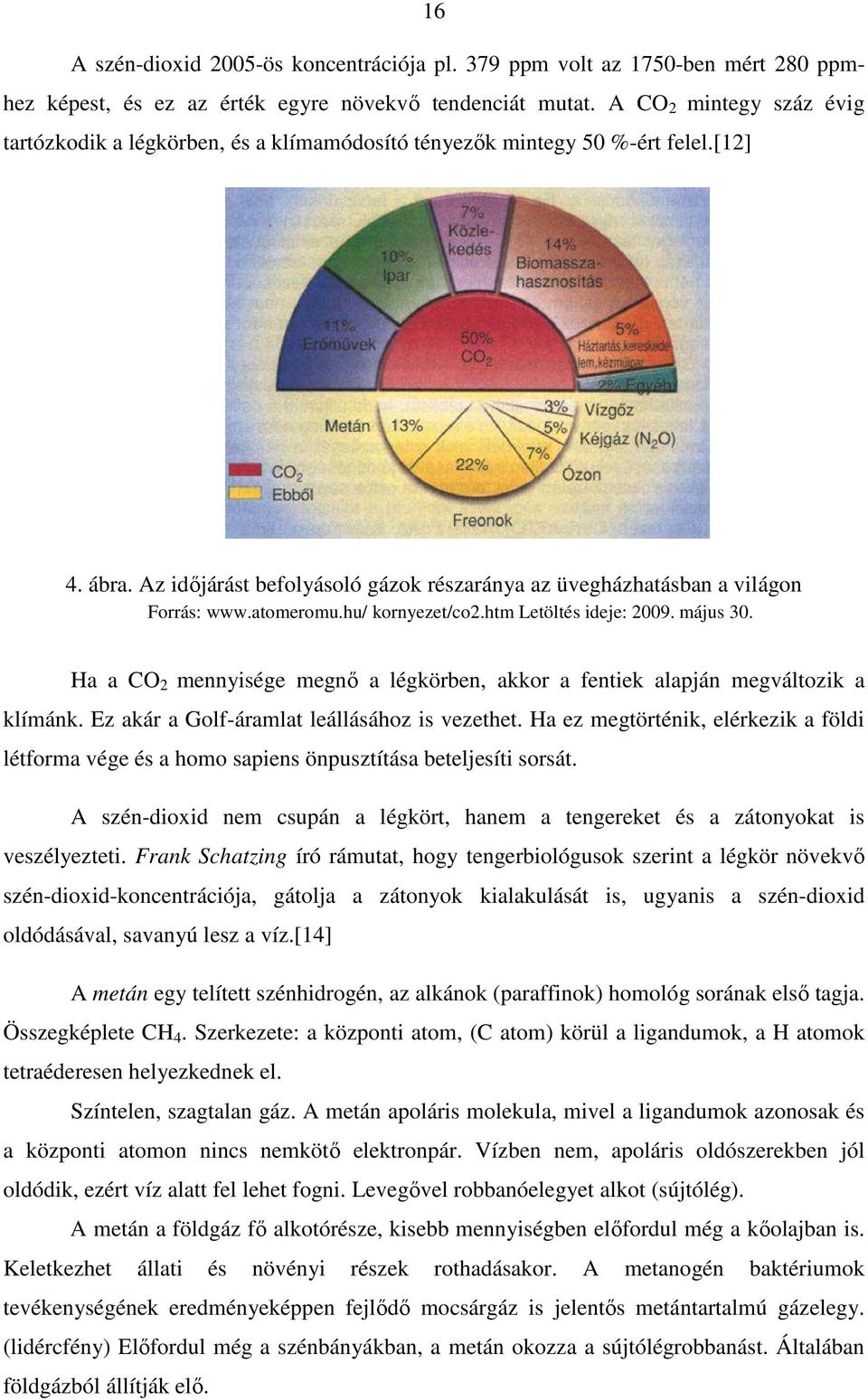 atomeromu.hu/ kornyezet/co2.htm Letöltés ideje: 2009. május 30. Ha a CO 2 mennyisége megnő a légkörben, akkor a fentiek alapján megváltozik a klímánk. Ez akár a Golf-áramlat leállásához is vezethet.