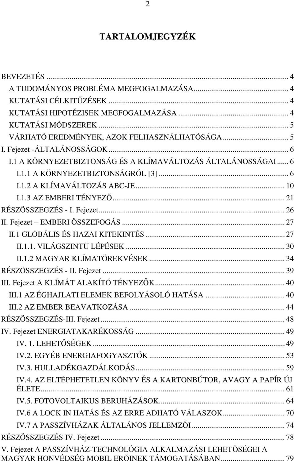 .. 10 I.1.3 AZ EMBERI TÉNYEZŐ... 21 RÉSZÖSSZEGZÉS - I. Fejezet... 26 II. Fejezet EMBERI ÖSSZEFOGÁS... 27 II.1 GLOBÁLIS ÉS HAZAI KITEKINTÉS... 27 II.1.1. VILÁGSZINTŰ LÉPÉSEK... 30 II.1.2 MAGYAR KLÍMATÖREKVÉSEK.