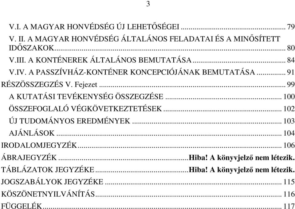 .. 99 A KUTATÁSI TEVÉKENYSÉG ÖSSZEGZÉSE... 100 ÖSSZEFOGLALÓ VÉGKÖVETKEZTETÉSEK... 102 ÚJ TUDOMÁNYOS EREDMÉNYEK... 103 AJÁNLÁSOK.