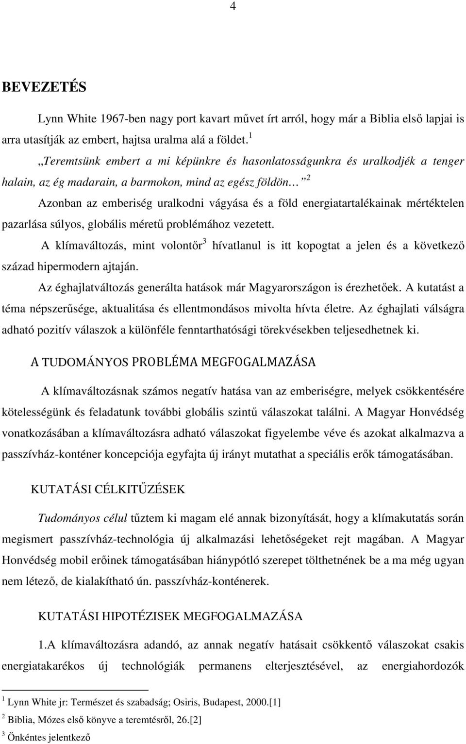 energiatartalékainak mértéktelen pazarlása súlyos, globális méretű problémához vezetett. A klímaváltozás, mint volontőr 3 hívatlanul is itt kopogtat a jelen és a következő század hipermodern ajtaján.