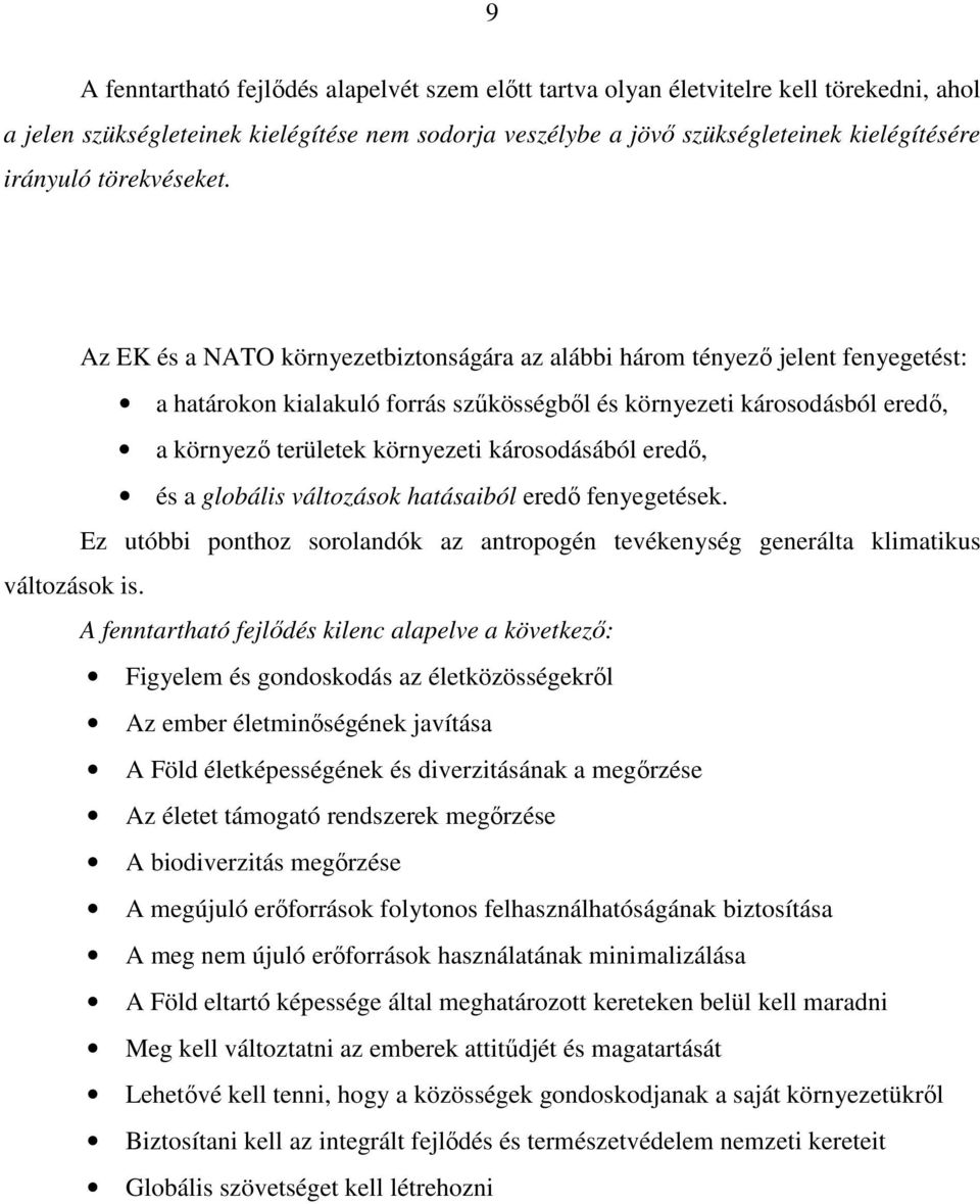 Az EK és a NATO környezetbiztonságára az alábbi három tényező jelent fenyegetést: a határokon kialakuló forrás szűkösségből és környezeti károsodásból eredő, a környező területek környezeti