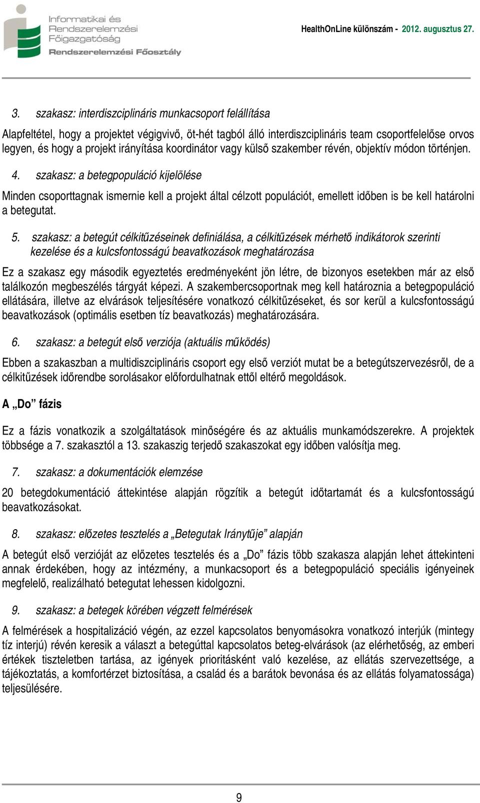 szakasz: a betegpopuláció kijelölése Minden csoporttagnak ismernie kell a projekt által célzott populációt, emellett időben is be kell határolni a betegutat. 5.