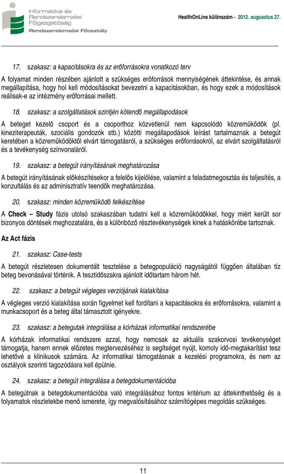 szakasz: a szolgáltatások szintjén kötendő megállapodások A beteget kezelő csoport és a csoporthoz közvetlenül nem kapcsolódó közreműködők (pl. kineziterapeuták, szociális gondozók stb.