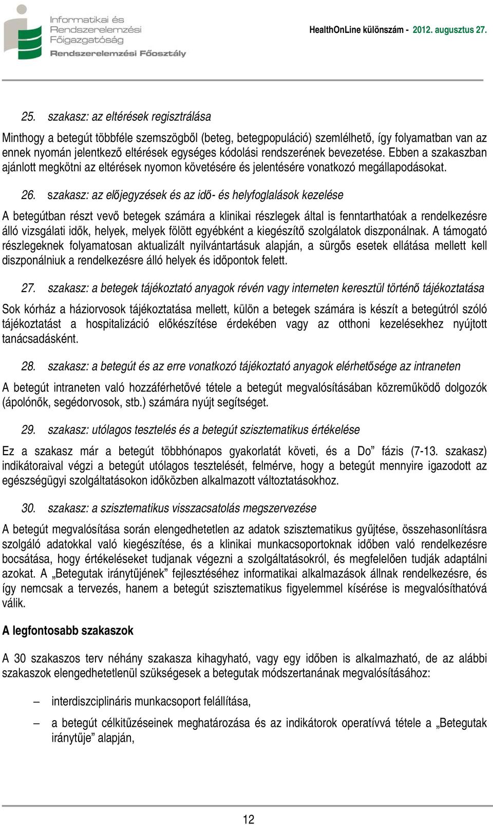 szakasz: az előjegyzések és az idő- és helyfoglalások kezelése A betegútban részt vevő betegek számára a klinikai részlegek által is fenntarthatóak a rendelkezésre álló vizsgálati idők, helyek,