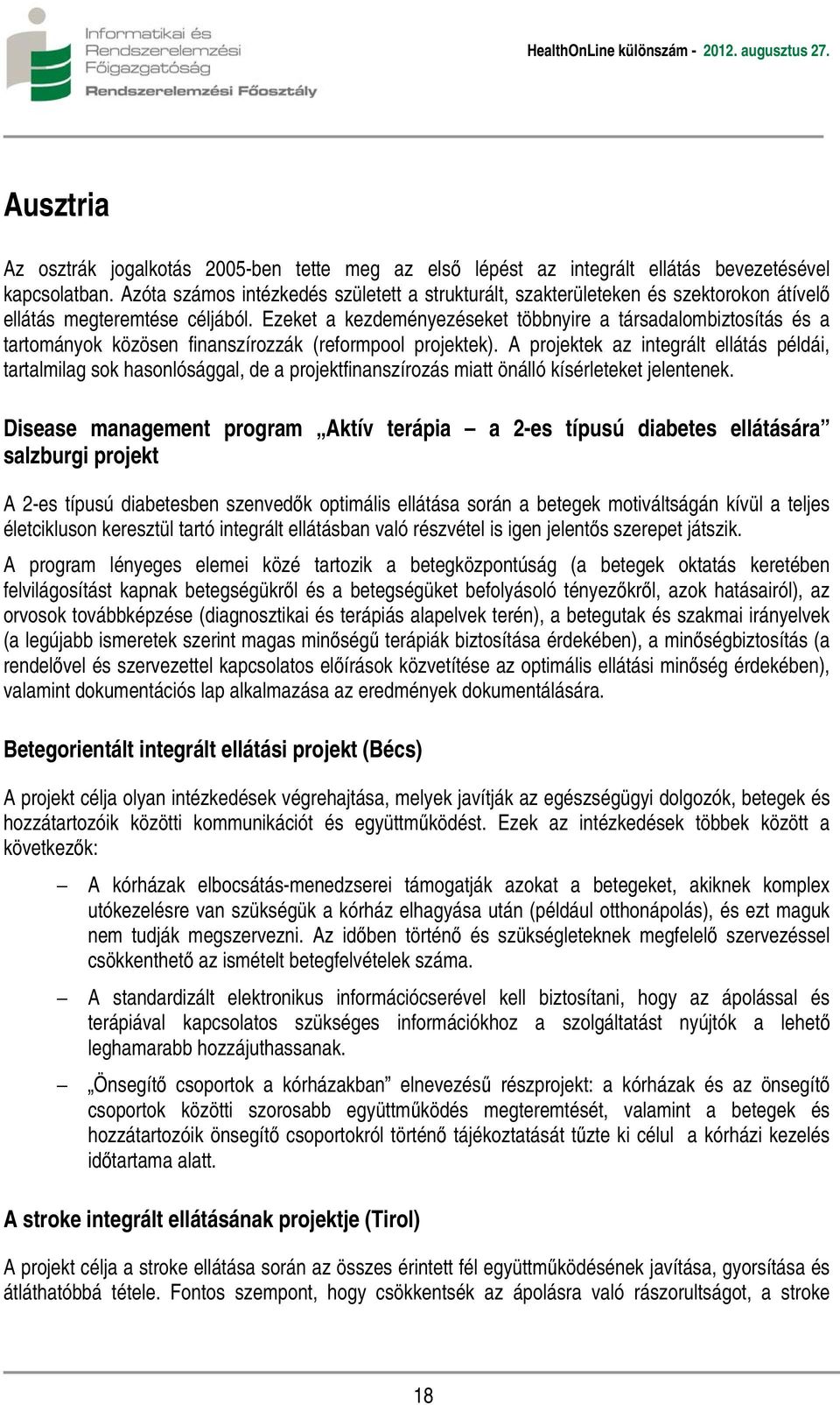 Ezeket a kezdeményezéseket többnyire a társadalombiztosítás és a tartományok közösen finanszírozzák (reformpool projektek).