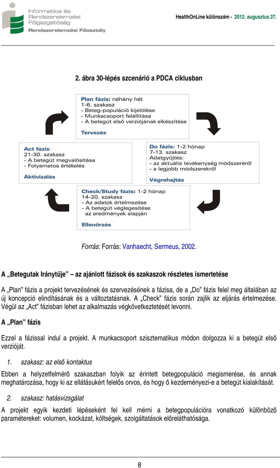 elindításának és a változtatásnak. A Check fázis során zajlik az eljárás értelmezése. Végül az Act fázisban lehet az alkalmazás végkövetkeztetését levonni.