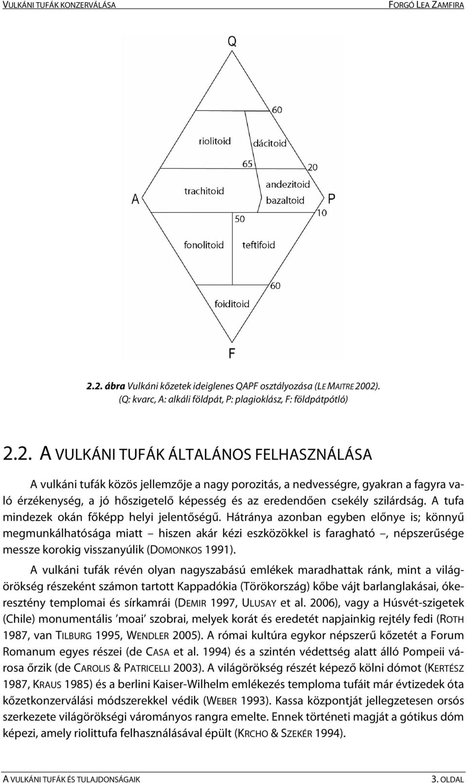 Hátránya azonban egyben előnye is; könnyű megmunkálhatósága miatt hiszen akár kézi eszközökkel is faragható, népszerűsége messze korokig visszanyúlik (DOMONKOS 1991).