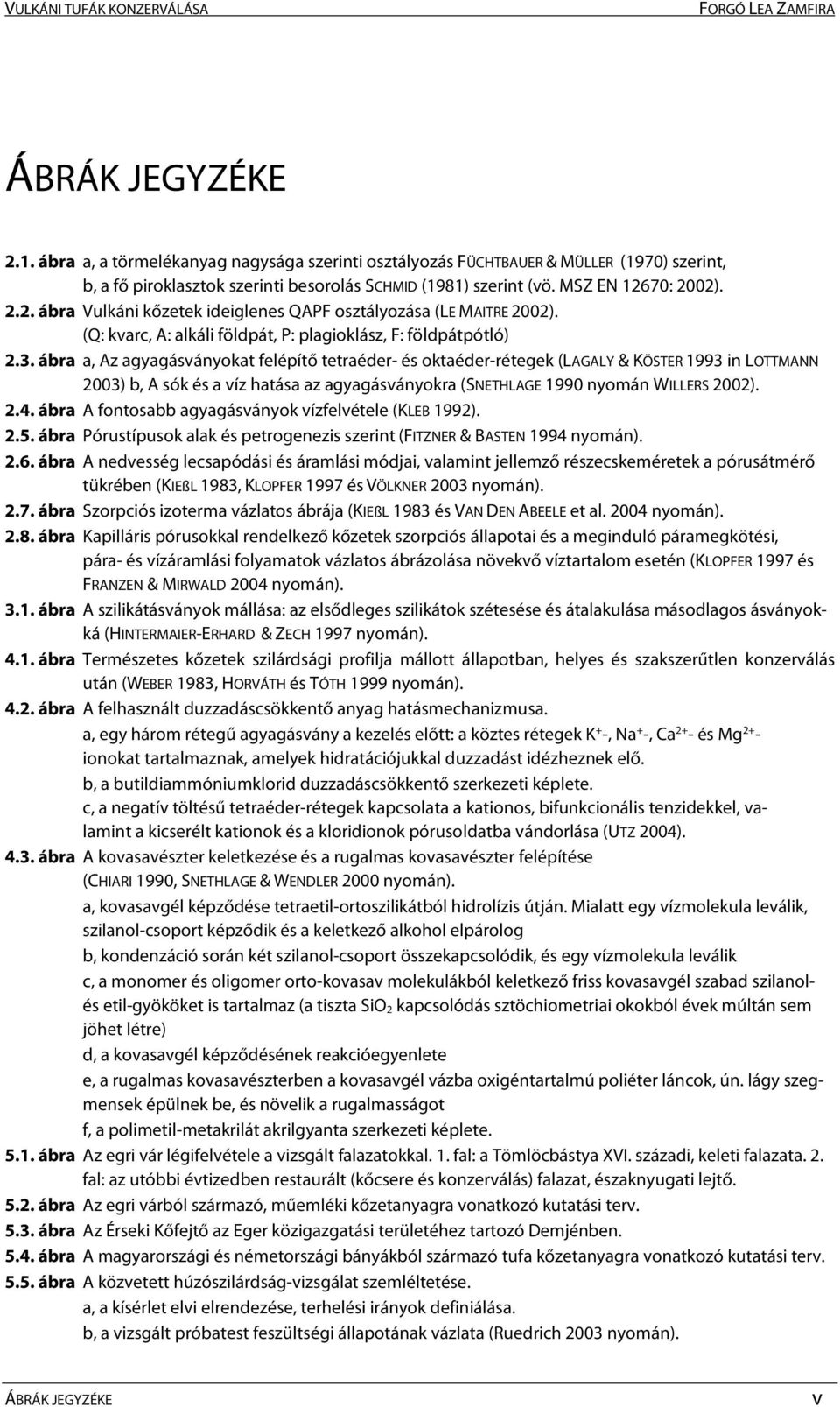 ábra a, Az agyagásványokat felépítő tetraéder- és oktaéder-rétegek (LAGALY & KÖSTER 1993 in LOTTMANN 2003) b, A sók és a víz hatása az agyagásványokra (SNETHLAGE 1990 nyomán WILLERS 2002). 2.4.