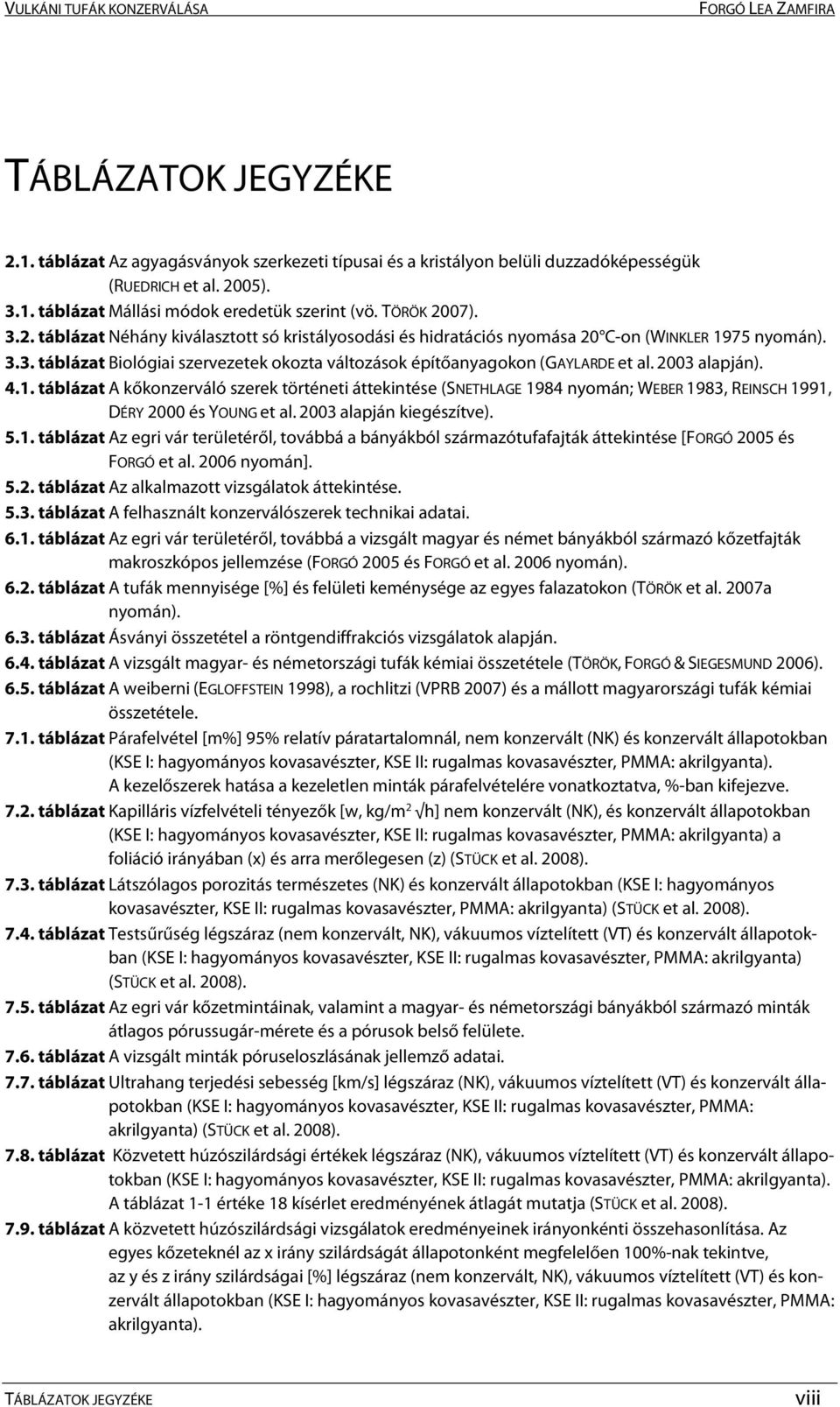 táblázat A kőkonzerváló szerek történeti áttekintése (SNETHLAGE 1984 nyomán; WEBER 1983, REINSCH 1991, DÉRY 2000 és YOUNG et al. 2003 alapján kiegészítve). 5.1. táblázat Az egri vár területéről, továbbá a bányákból származótufafajták áttekintése [FORGÓ 2005 és FORGÓ et al.