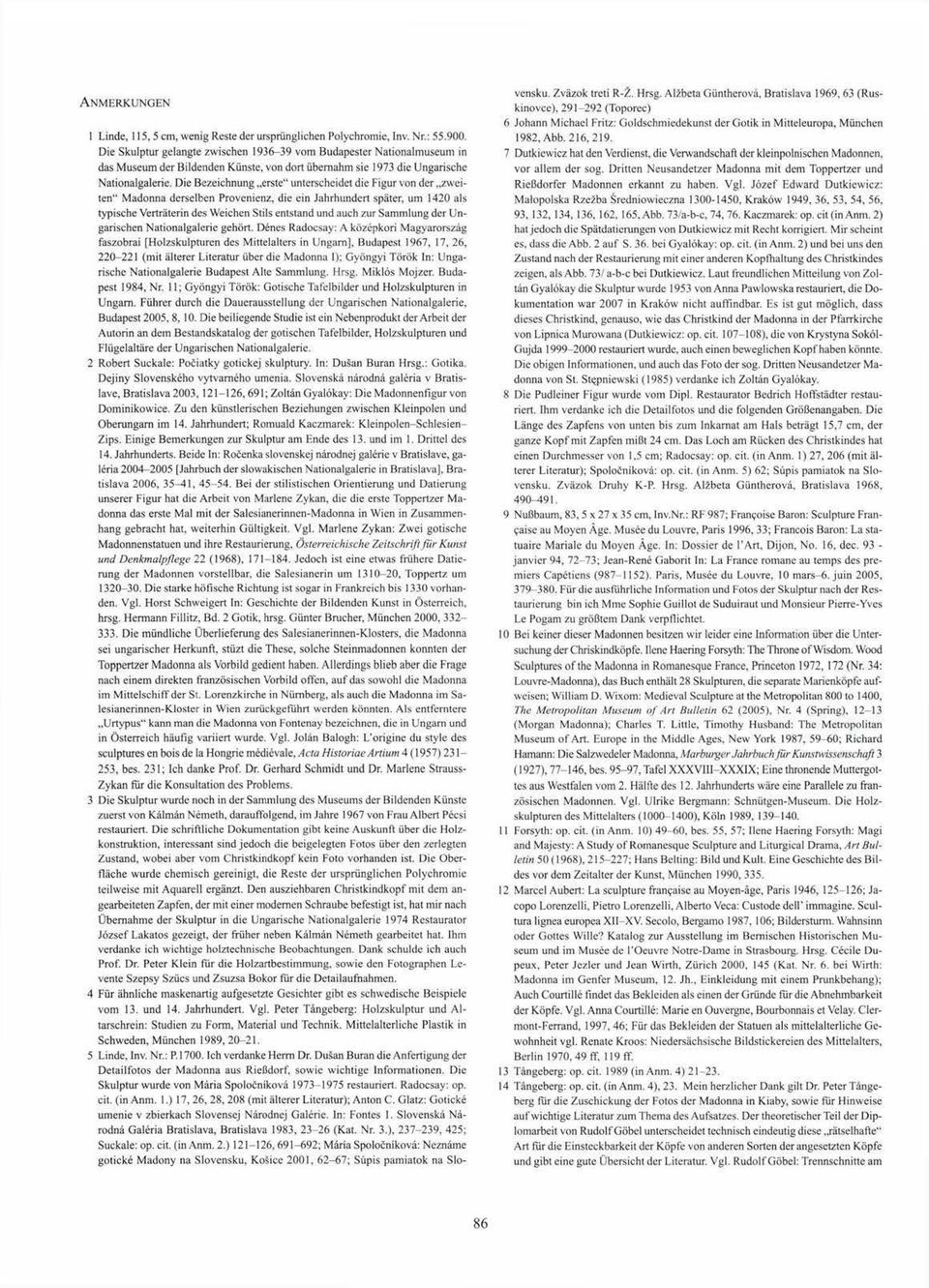 Die Bezeichnung erste" unterscheidet die Figur von der zweiten" Madonna derselben Provenienz, die ein Jahrhundert später, um 1420 als typische Verträterin des Weichen Stils entstand und auch zur