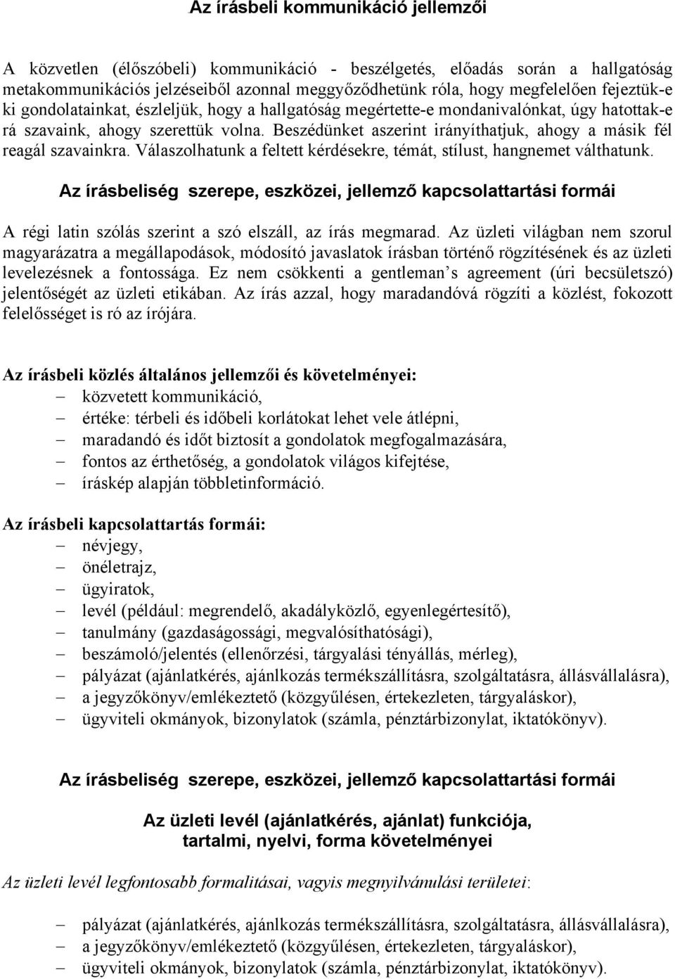 Válaszlhatunk a feltett kérdésekre, témát, stílust, hangnemet válthatunk. Az írásbeliség szerepe, eszközei, jellemző kapcslattartási frmái A régi latin szólás szerint a szó elszáll, az írás megmarad.