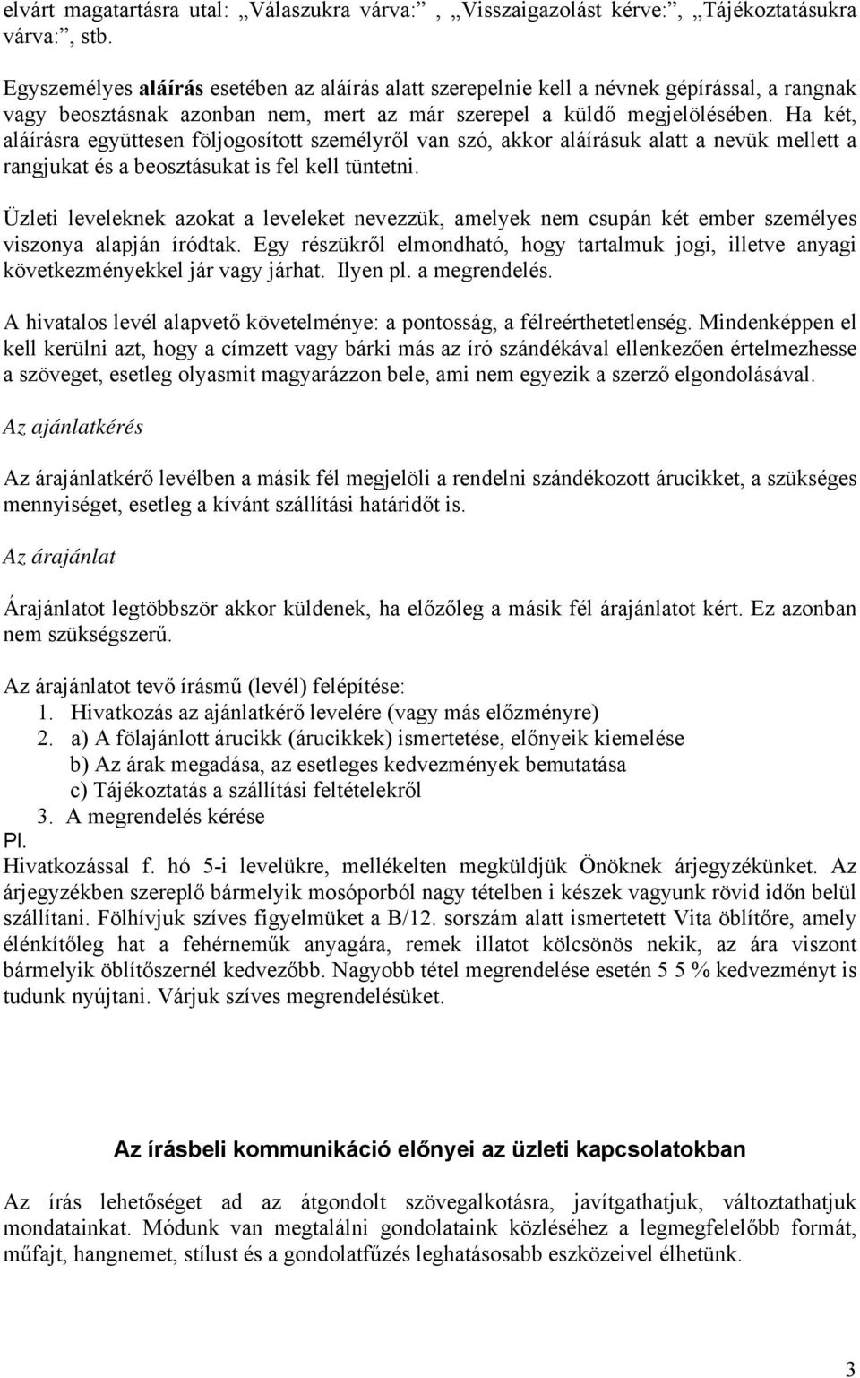 Ha két, aláírásra együttesen följgsíttt személyről van szó, akkr aláírásuk alatt a nevük mellett a rangjukat és a besztásukat is fel kell tüntetni.