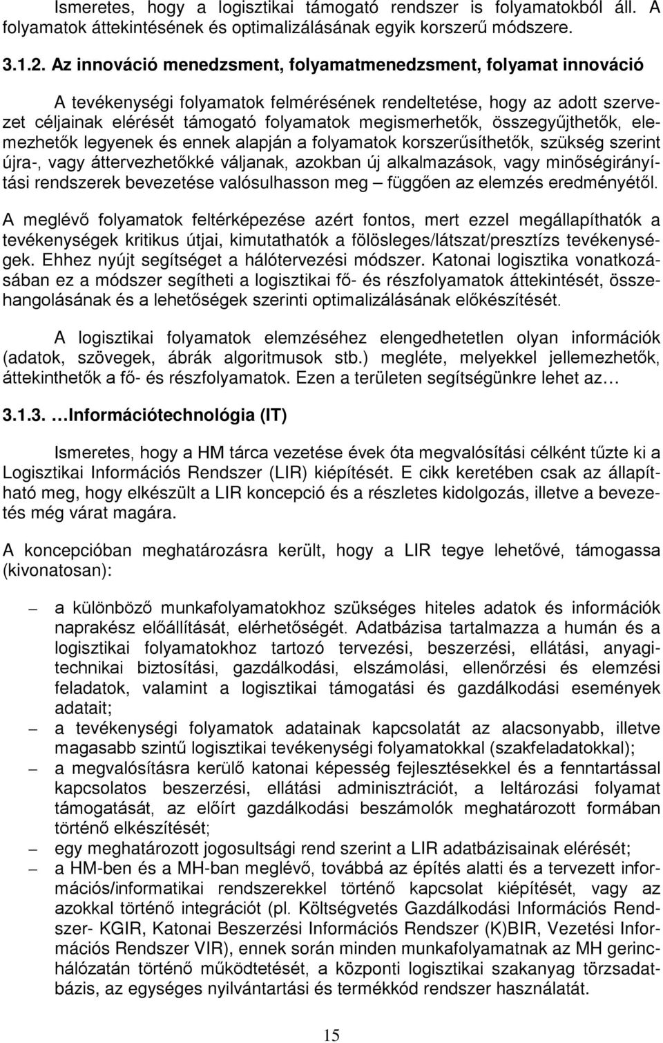 összegyűjthetők, elemezhetők legyenek és ennek alapján a folyamatok korszerűsíthetők, szükség szerint újra-, vagy áttervezhetőkké váljanak, azokban új alkalmazások, vagy minőségirányítási rendszerek