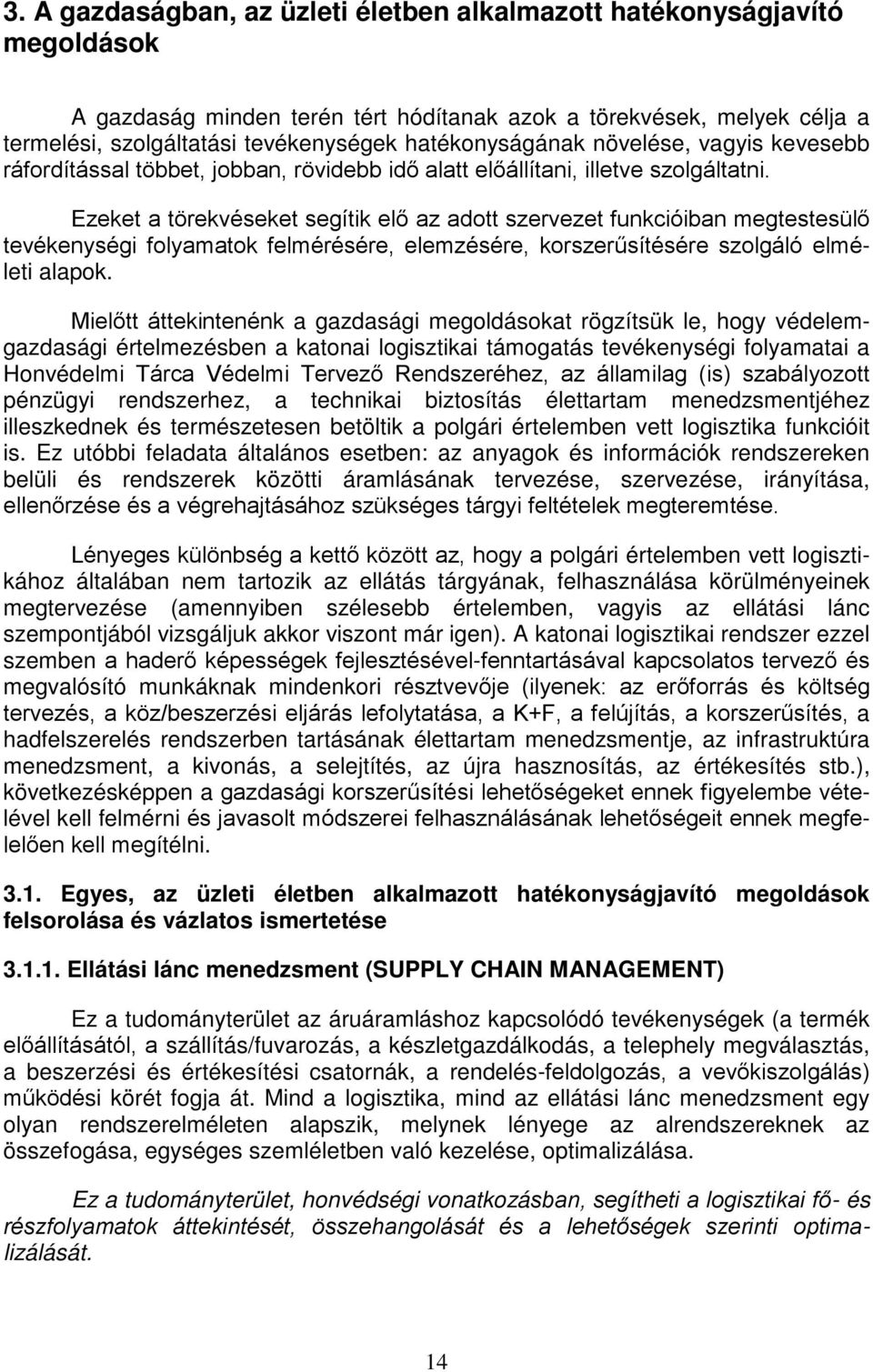 Ezeket a törekvéseket segítik elő az adott szervezet funkcióiban megtestesülő tevékenységi folyamatok felmérésére, elemzésére, korszerűsítésére szolgáló elméleti alapok.