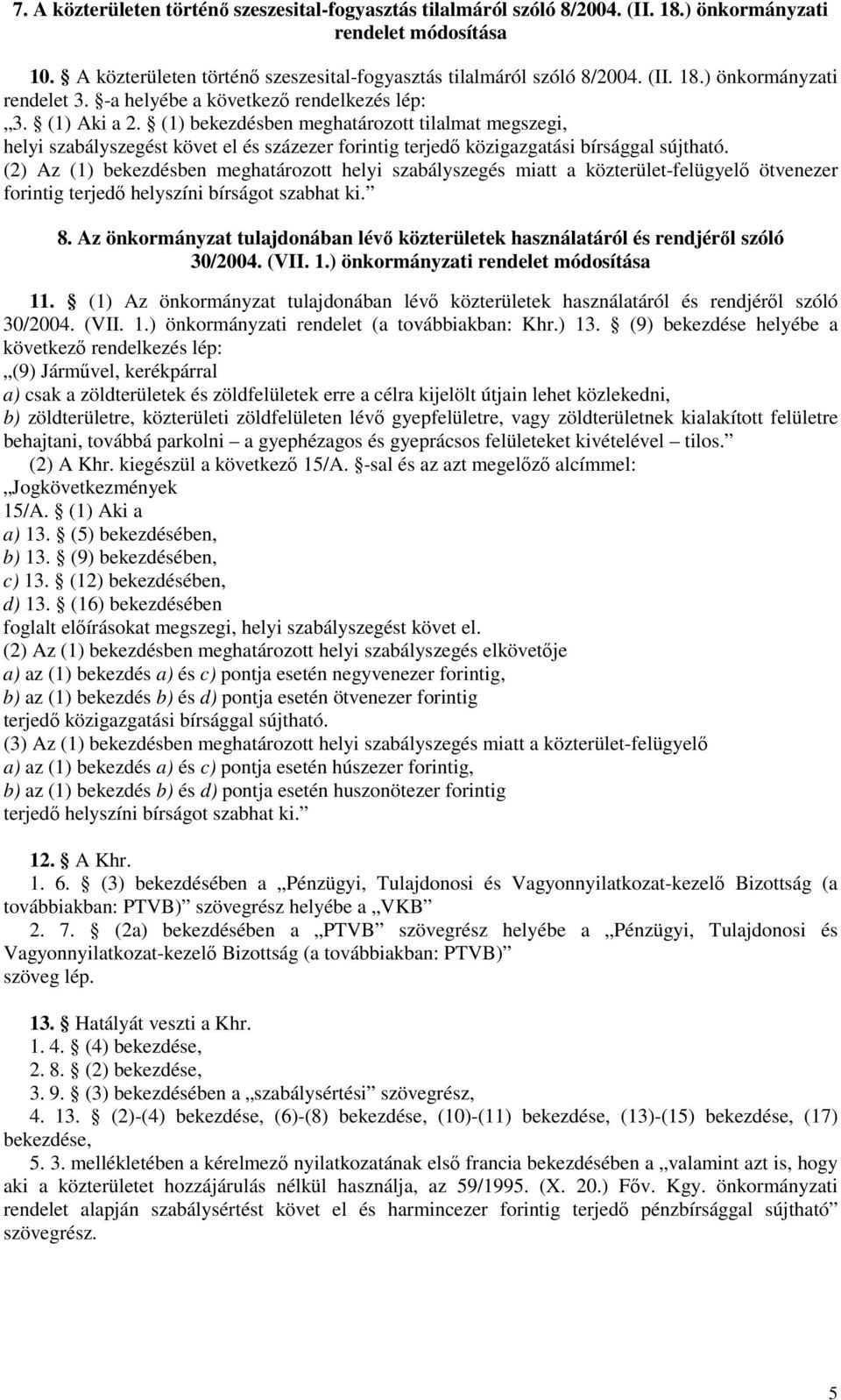 (2) Az (1) bekezdésben meghatározott helyi szabályszegés miatt a közterület-felügyelő ötvenezer forintig terjedő helyszíni bírságot szabhat ki. 8.