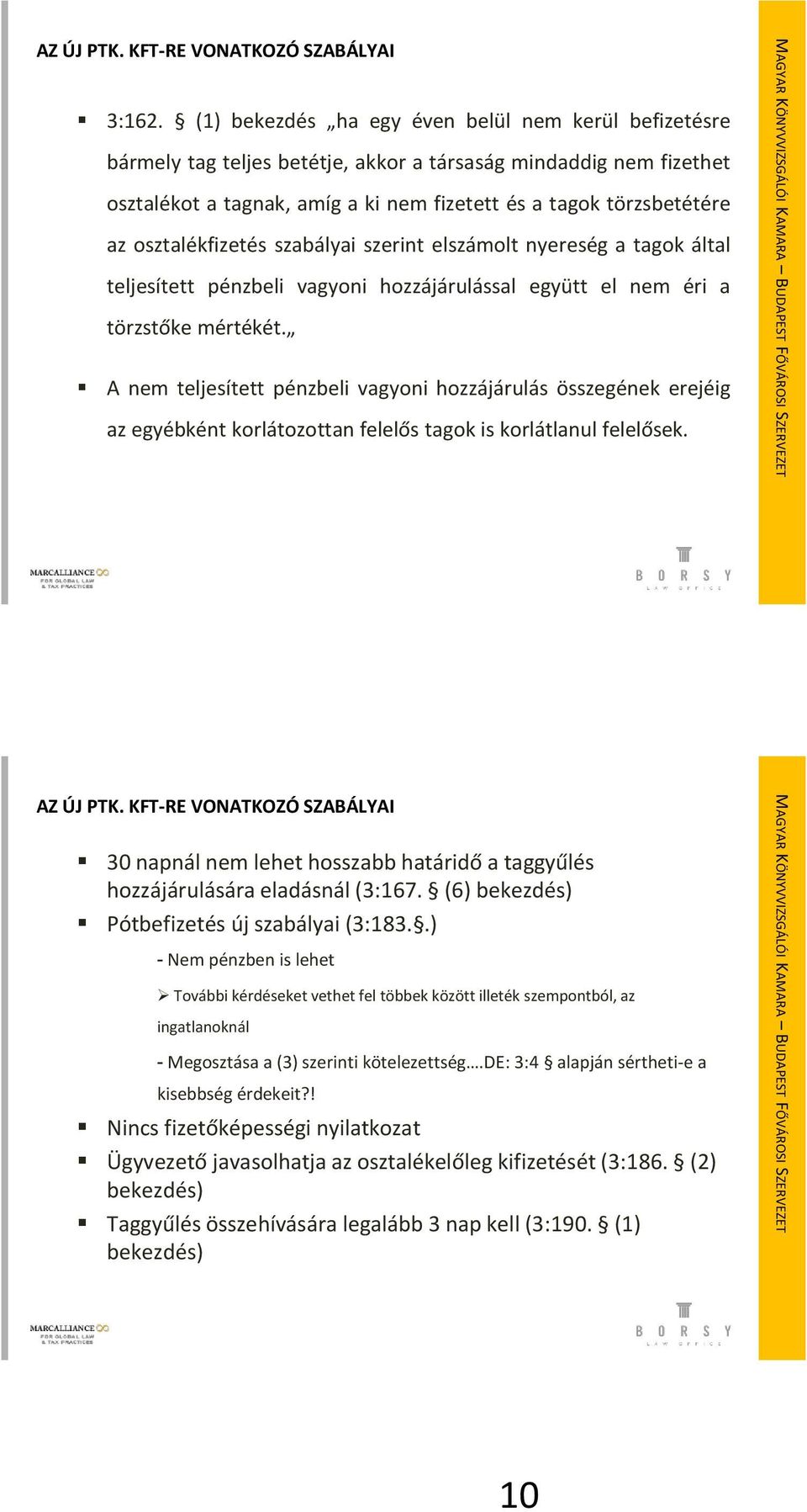 osztalékfizetés szabályai szerint elszámolt nyereség a tagok által teljesített pénzbeli vagyoni hozzájárulással együtt el nem éri a törzstőke mértékét.