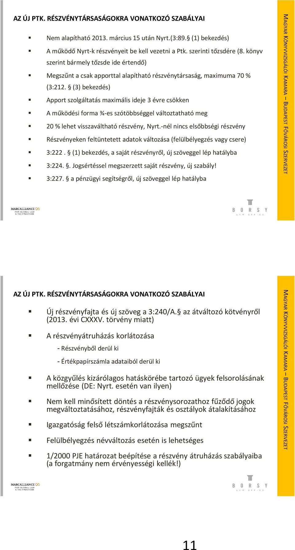 (3) bekezdés) Apport szolgáltatás maximális ideje 3 évre csökken A működési forma ¾-es szótöbbséggel változtatható meg 20 % lehet visszaváltható részvény, Nyrt.