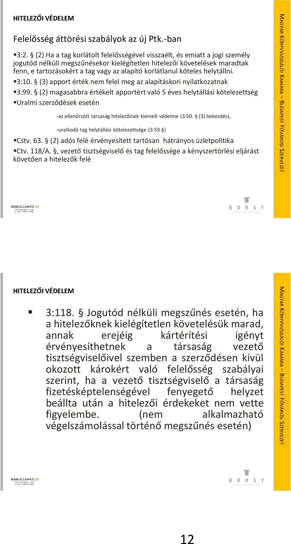 korlátlanul köteles helytállni. 3:10. (3) apport érték nem felel meg az alapításkori nyilatkozatnak 3:99.